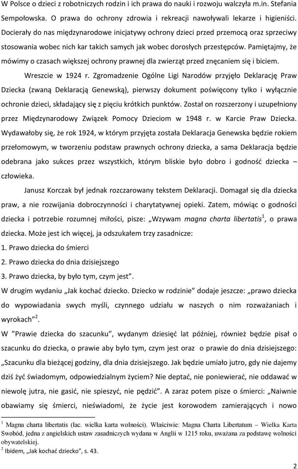 Pamiętajmy, że mówimy o czasach większej ochrony prawnej dla zwierząt przed znęcaniem się i biciem. Wreszcie w 1924 r.