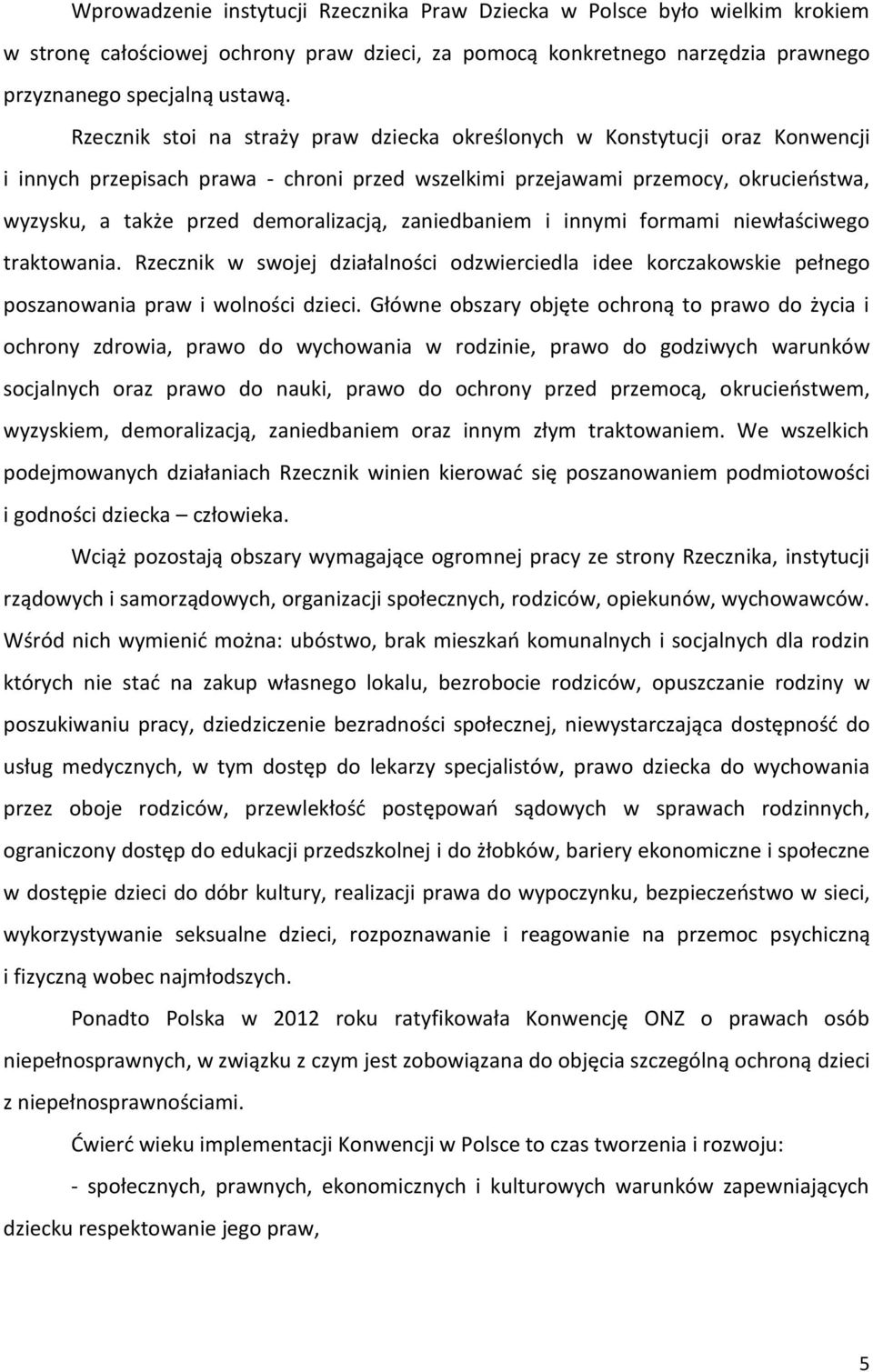 demoralizacją, zaniedbaniem i innymi formami niewłaściwego traktowania. Rzecznik w swojej działalności odzwierciedla idee korczakowskie pełnego poszanowania praw i wolności dzieci.