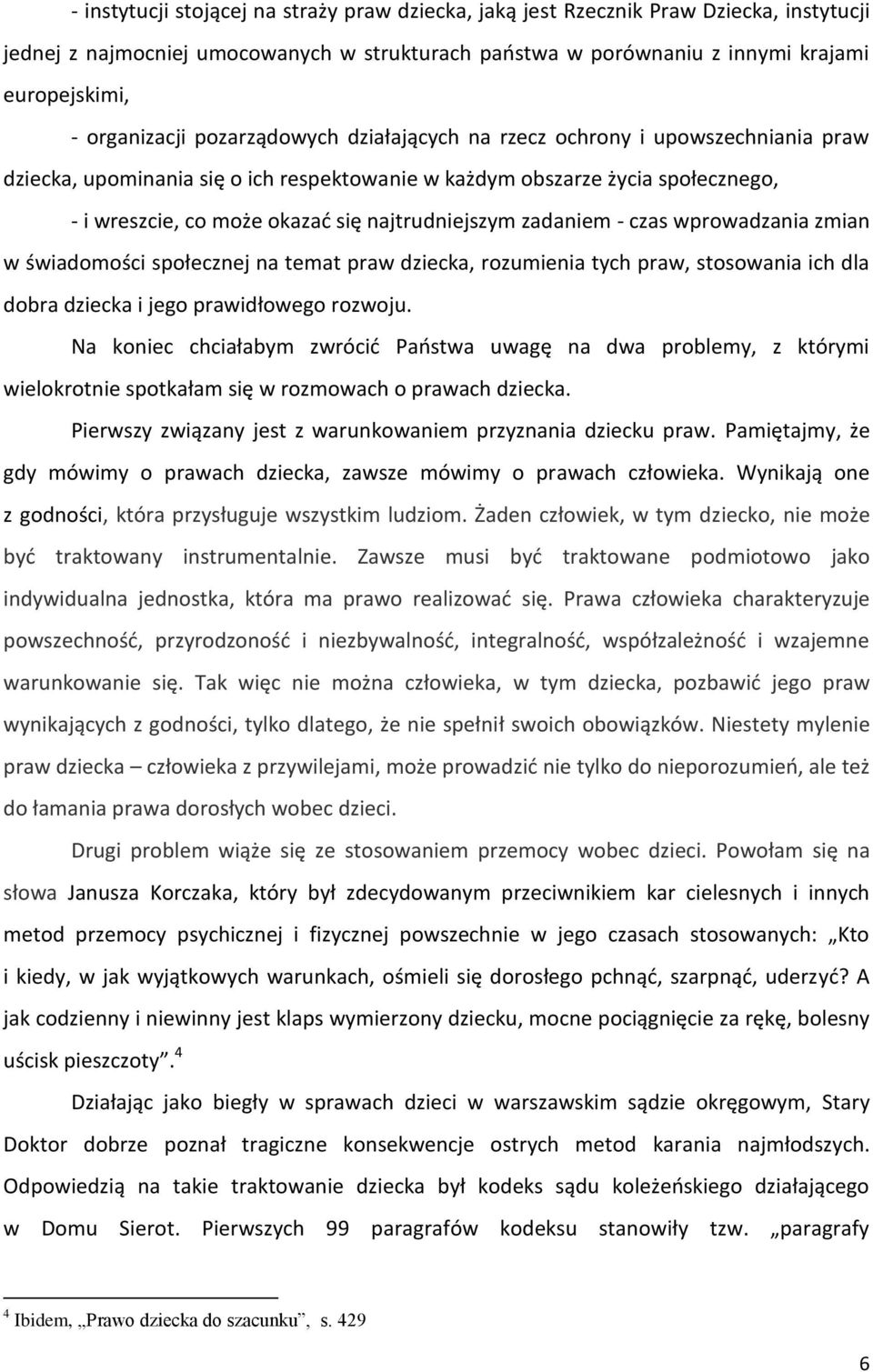 najtrudniejszym zadaniem - czas wprowadzania zmian w świadomości społecznej na temat praw dziecka, rozumienia tych praw, stosowania ich dla dobra dziecka i jego prawidłowego rozwoju.