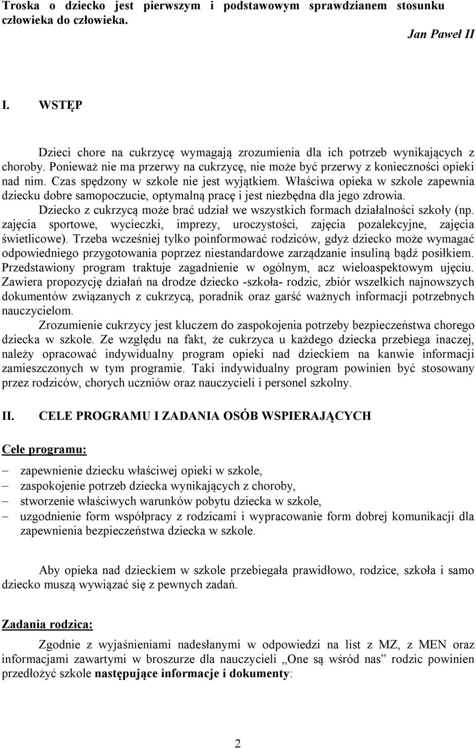 Właściwa opieka w szkole zapewnia dziecku dobre samopoczucie, optymalną pracę i jest niezbędna dla jego zdrowia. Dziecko z cukrzycą może brać udział we wszystkich formach działalności szkoły (np.