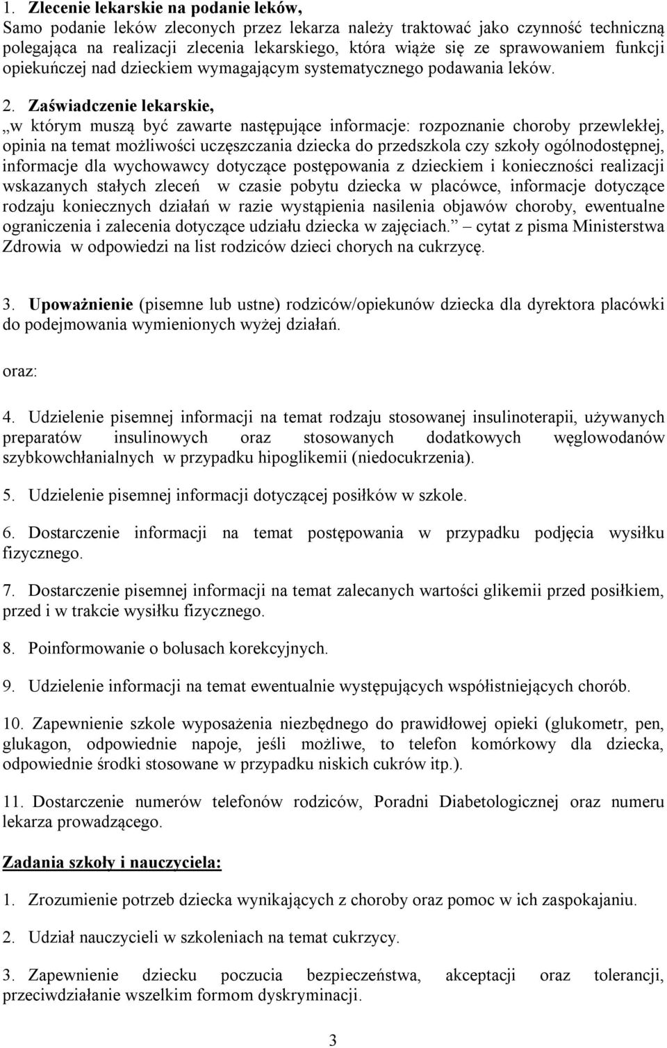 Zaświadczenie lekarskie, w którym muszą być zawarte następujące informacje: rozpoznanie choroby przewlekłej, opinia na temat możliwości uczęszczania dziecka do przedszkola czy szkoły ogólnodostępnej,