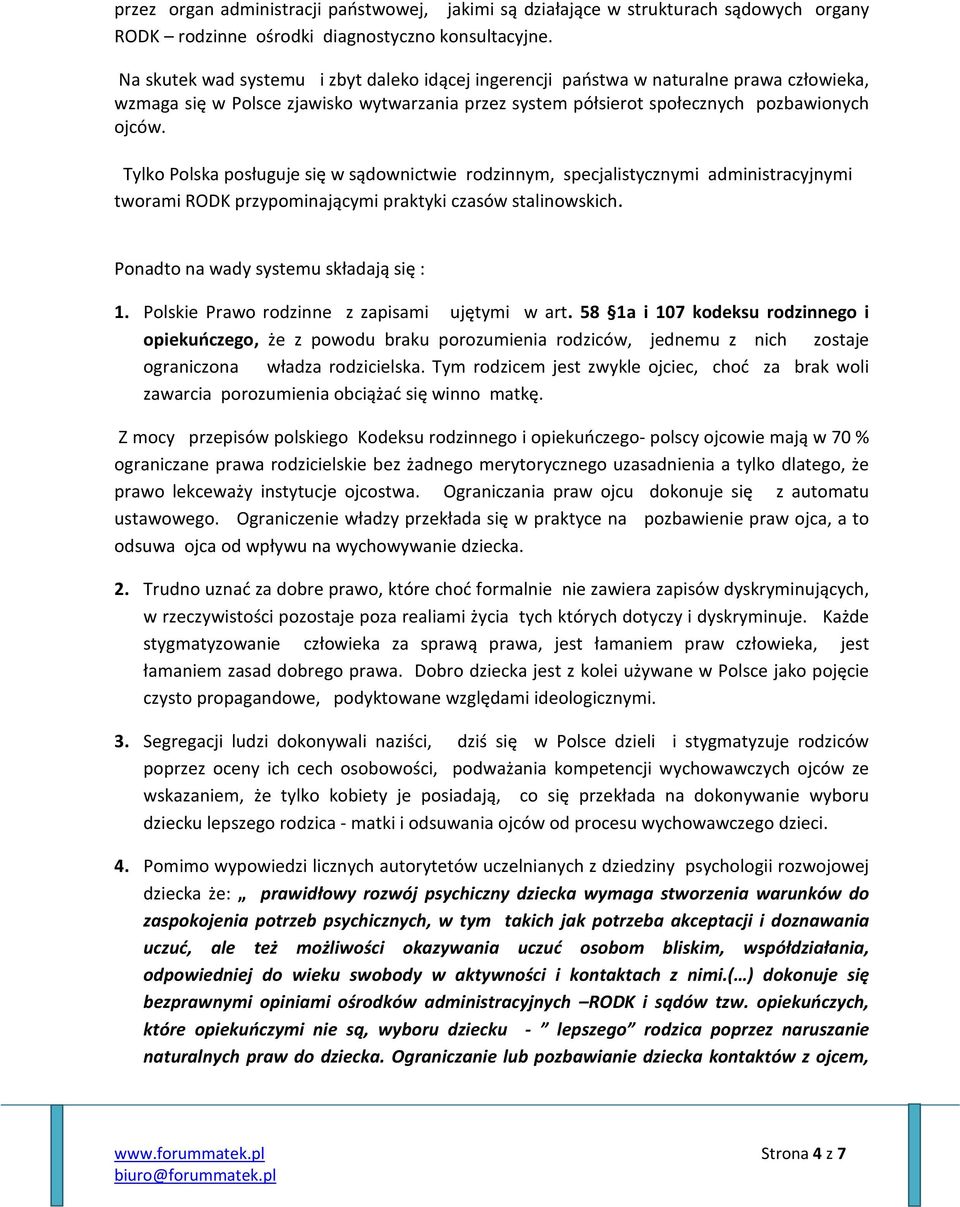 Tylko Polska posługuje się w sądownictwie rodzinnym, specjalistycznymi administracyjnymi tworami RODK przypominającymi praktyki czasów stalinowskich. Ponadto na wady systemu składają się : 1.