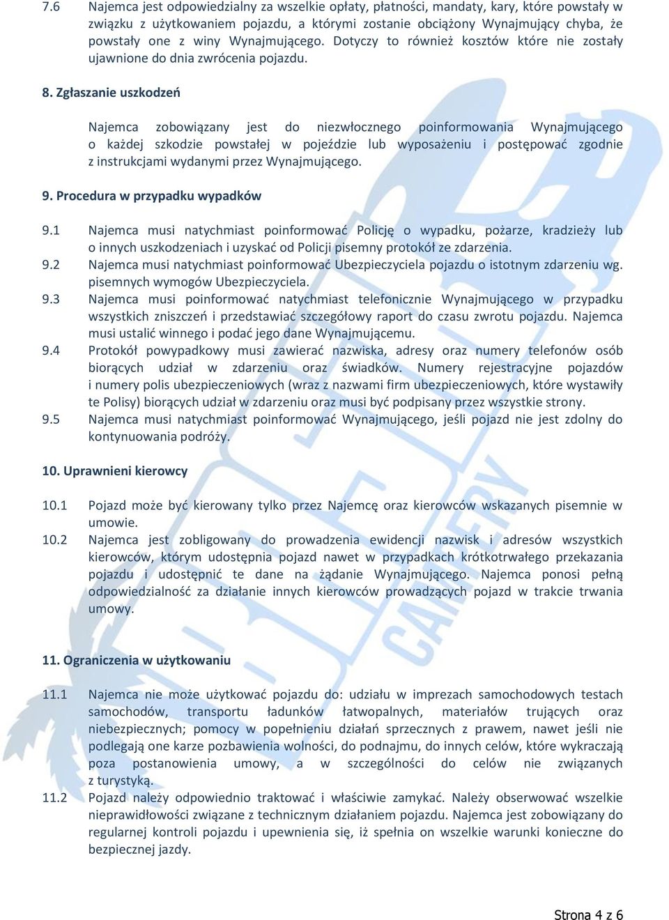 Zgłaszanie uszkodzeń Najemca zobowiązany jest do niezwłocznego poinformowania Wynajmującego o każdej szkodzie powstałej w pojeździe lub wyposażeniu i postępować zgodnie z instrukcjami wydanymi przez