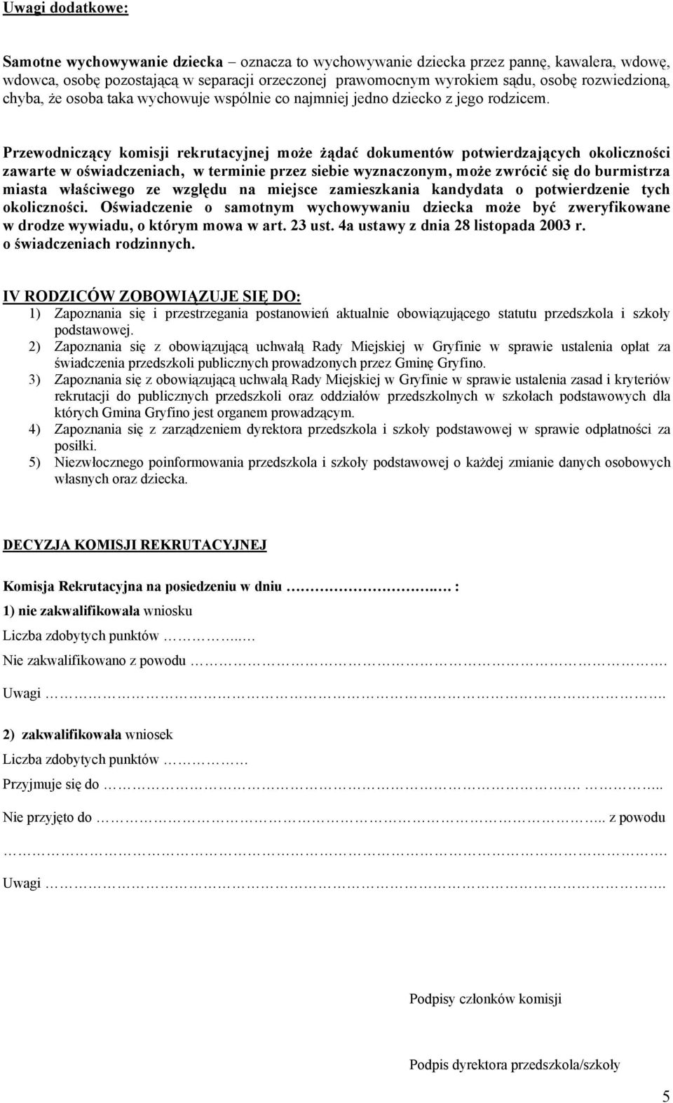 Przewodniczący komisji rekrutacyjnej może żądać dokumentów potwierdzających okoliczności zawarte w oświadczeniach, w terminie przez siebie wyznaczonym, może zwrócić się do burmistrza miasta
