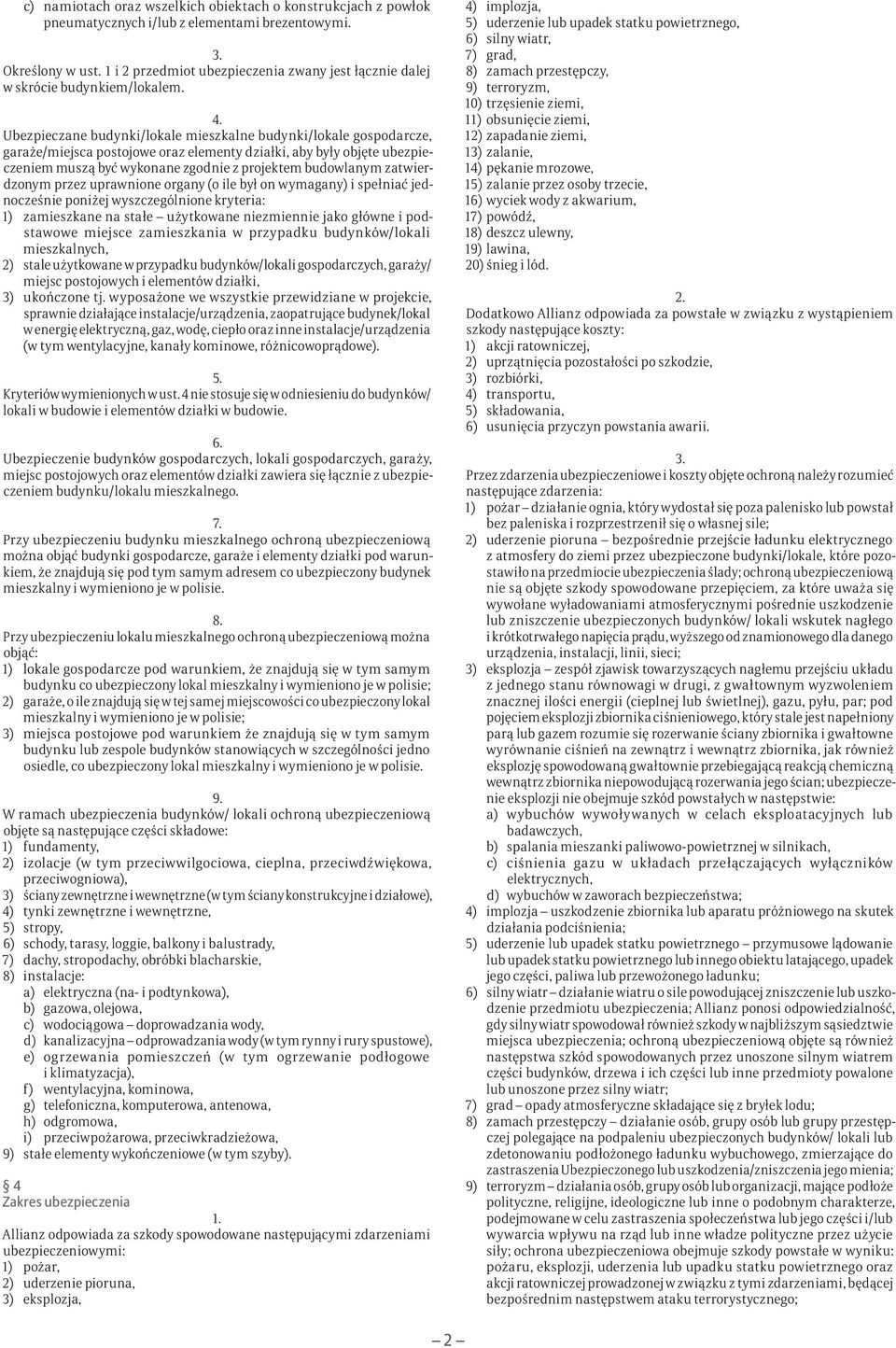 Ubezpieczane budynki/lokale mieszkalne budynki/lokale gospodarcze, garaże/miejsca postojowe oraz elementy działki, aby były objęte ubezpieczeniem muszą być wykonane zgodnie z projektem budowlanym