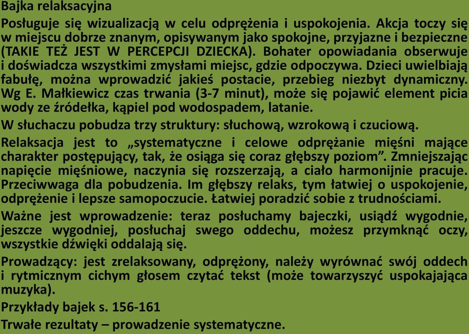 Bohater opowiadania obserwuje i doświadcza wszystkimi zmysłami miejsc, gdzie odpoczywa. Dzieci uwielbiają fabułę, można wprowadzić jakieś postacie, przebieg niezbyt dynamiczny. Wg E.