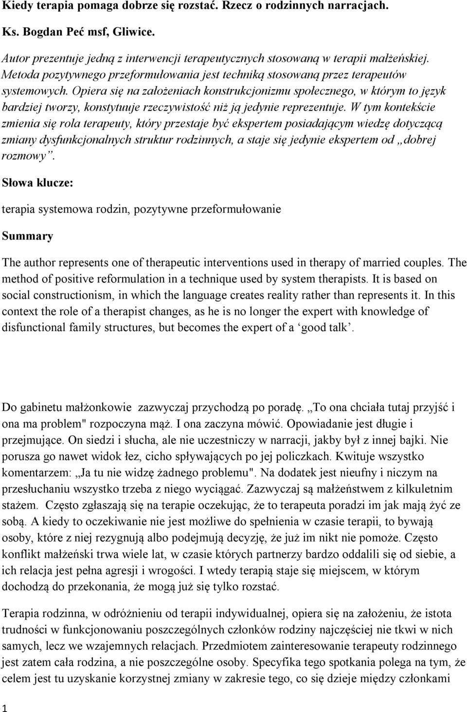 Opiera się na założeniach konstrukcjonizmu społecznego, w którym to język bardziej tworzy, konstytuuje rzeczywistość niż ją jedynie reprezentuje.