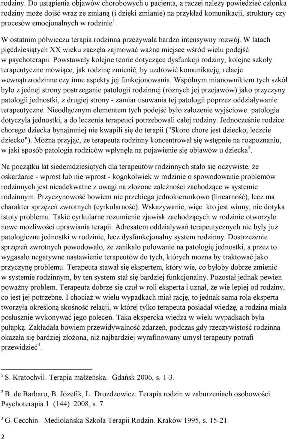 rodzinie 1. W ostatnim półwieczu terapia rodzinna przeżywała bardzo intensywny rozwój. W latach pięćdziesiątych XX wieku zaczęła zajmować ważne miejsce wśród wielu podejść w psychoterapii.