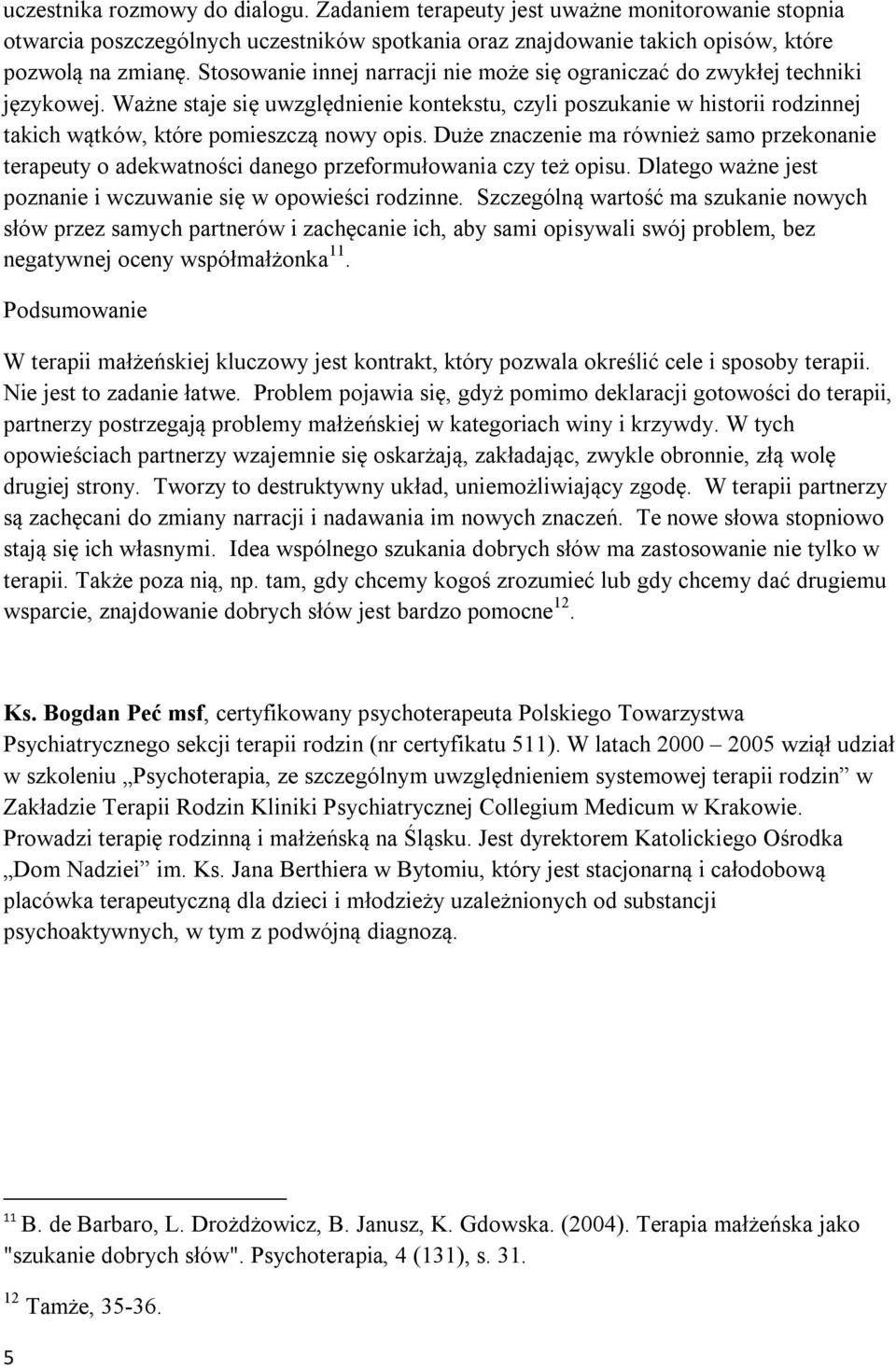 Ważne staje się uwzględnienie kontekstu, czyli poszukanie w historii rodzinnej takich wątków, które pomieszczą nowy opis.