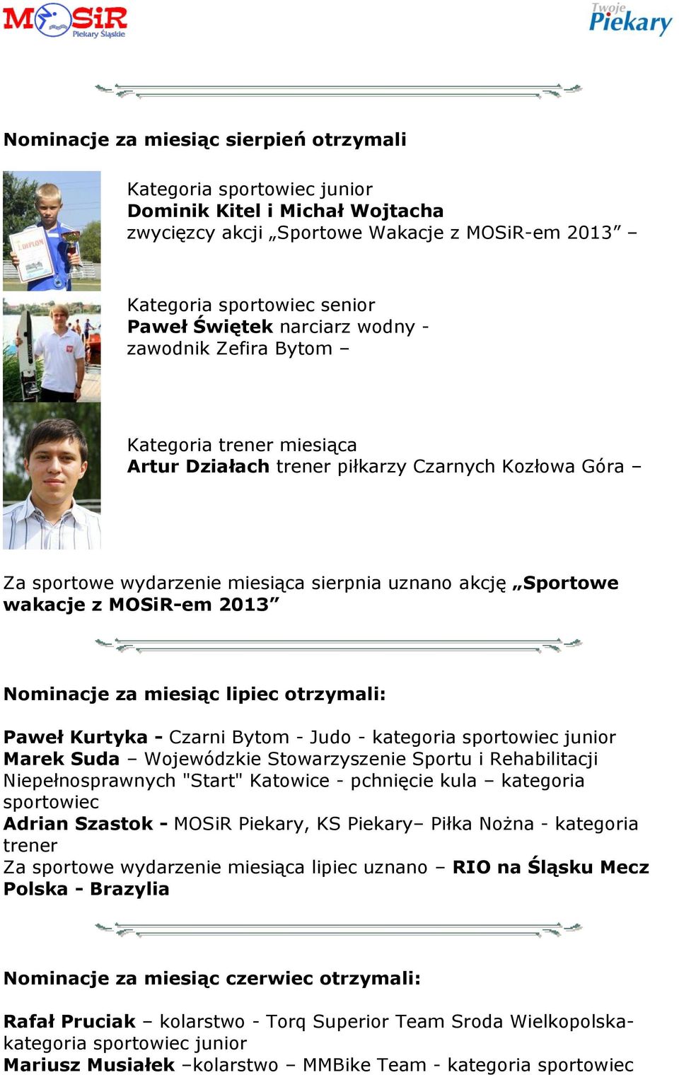 Nominacje za miesiąc lipiec otrzymali: Paweł Kurtyka - Czarni Bytom - Judo - kategoria sportowiec junior Marek Suda Wojewódzkie Stowarzyszenie Sportu i Rehabilitacji Niepełnosprawnych "Start"