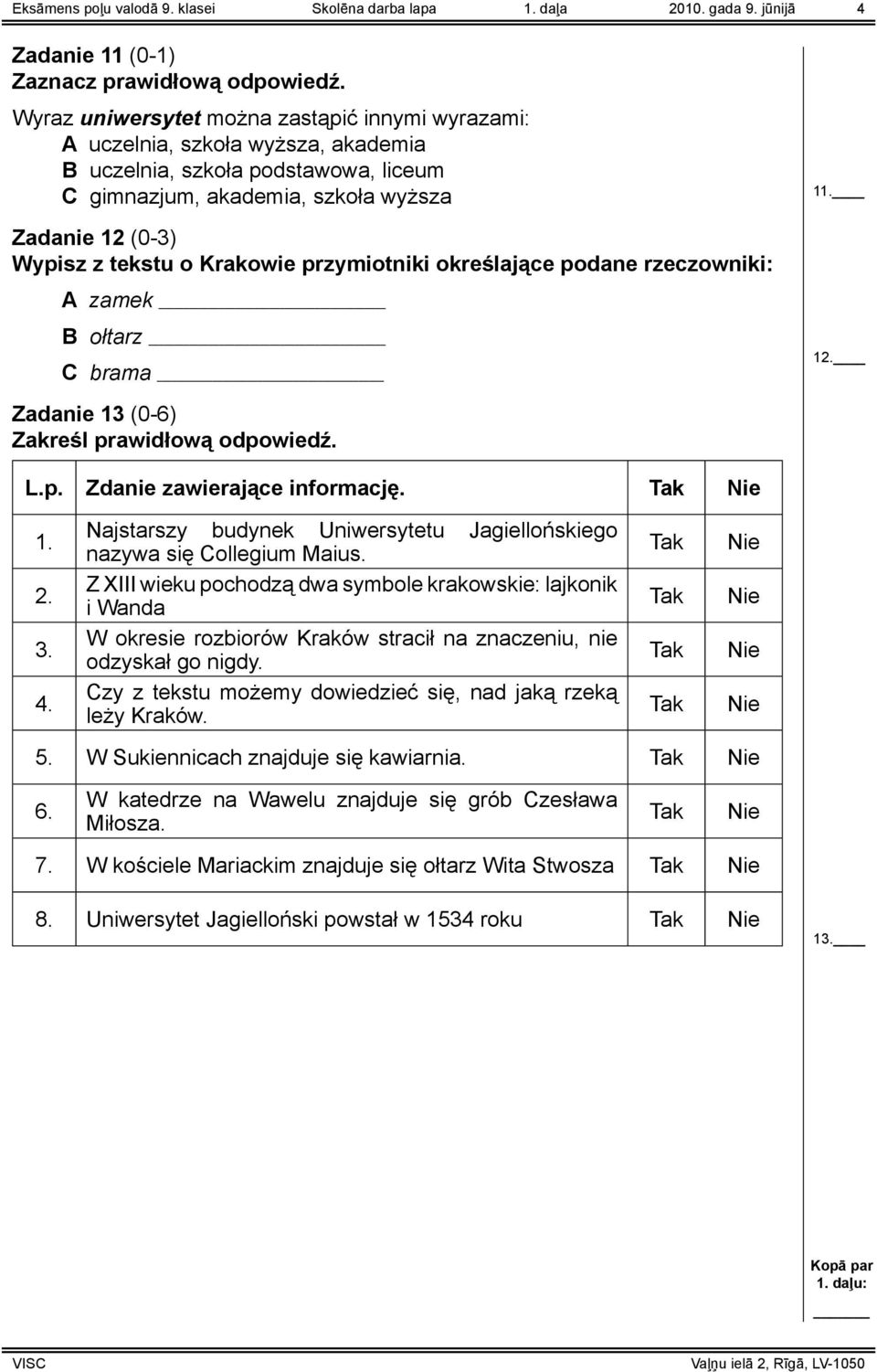 Zadanie 12 (0-3) Wypisz z tekstu o Krakowie przymiotniki określające podane rzeczowniki: A zamek B ołtarz C brama 12. Zadanie 13 (0-6) Zakreśl prawidłową odpowiedź. L.p. Zdanie zawierające informację.