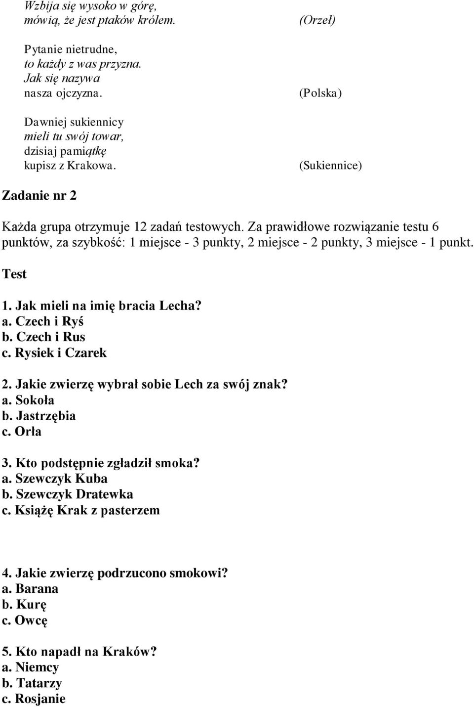 Za prawidłowe rozwiązanie testu 6 punktów, za szybkość: 1 miejsce - 3 punkty, 2 miejsce - 2 punkty, 3 miejsce - 1 punkt. Test 1. Jak mieli na imię bracia Lecha? a. Czech i Ryś b. Czech i Rus c.