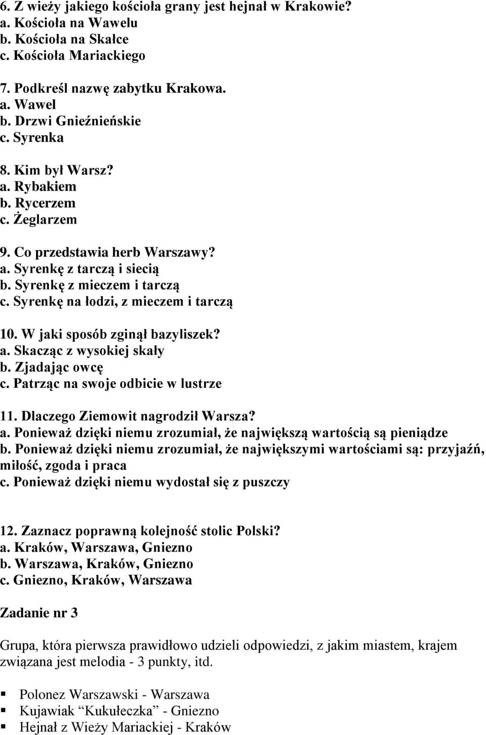 W jaki sposób zginął bazyliszek? a. Skacząc z wysokiej skały b. Zjadając owcę c. Patrząc na swoje odbicie w lustrze 11. Dlaczego Ziemowit nagrodził Warsza? a. Ponieważ dzięki niemu zrozumiał, że największą wartością są pieniądze b.