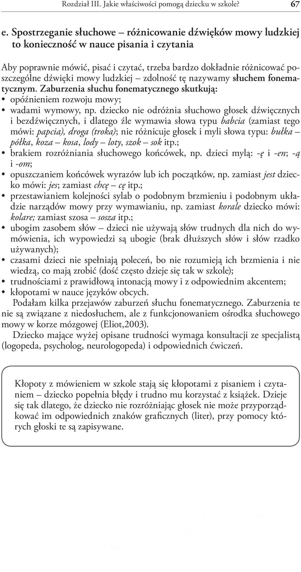 ludzkiej zdolność tę nazywamy słuchem fonematycznym. Zaburzenia słuchu fonematycznego skutkują: opóźnieniem rozwoju mowy; wadami wymowy, np.