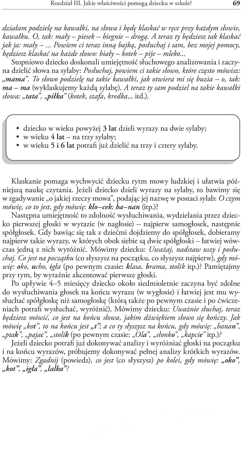 .. Stopniowo dziecko doskonali umiejętność słuchowego analizowania i zaczyna dzielić słowa na sylaby: Posłuchaj, powiem ci takie słowo, które często mówisz: mama.