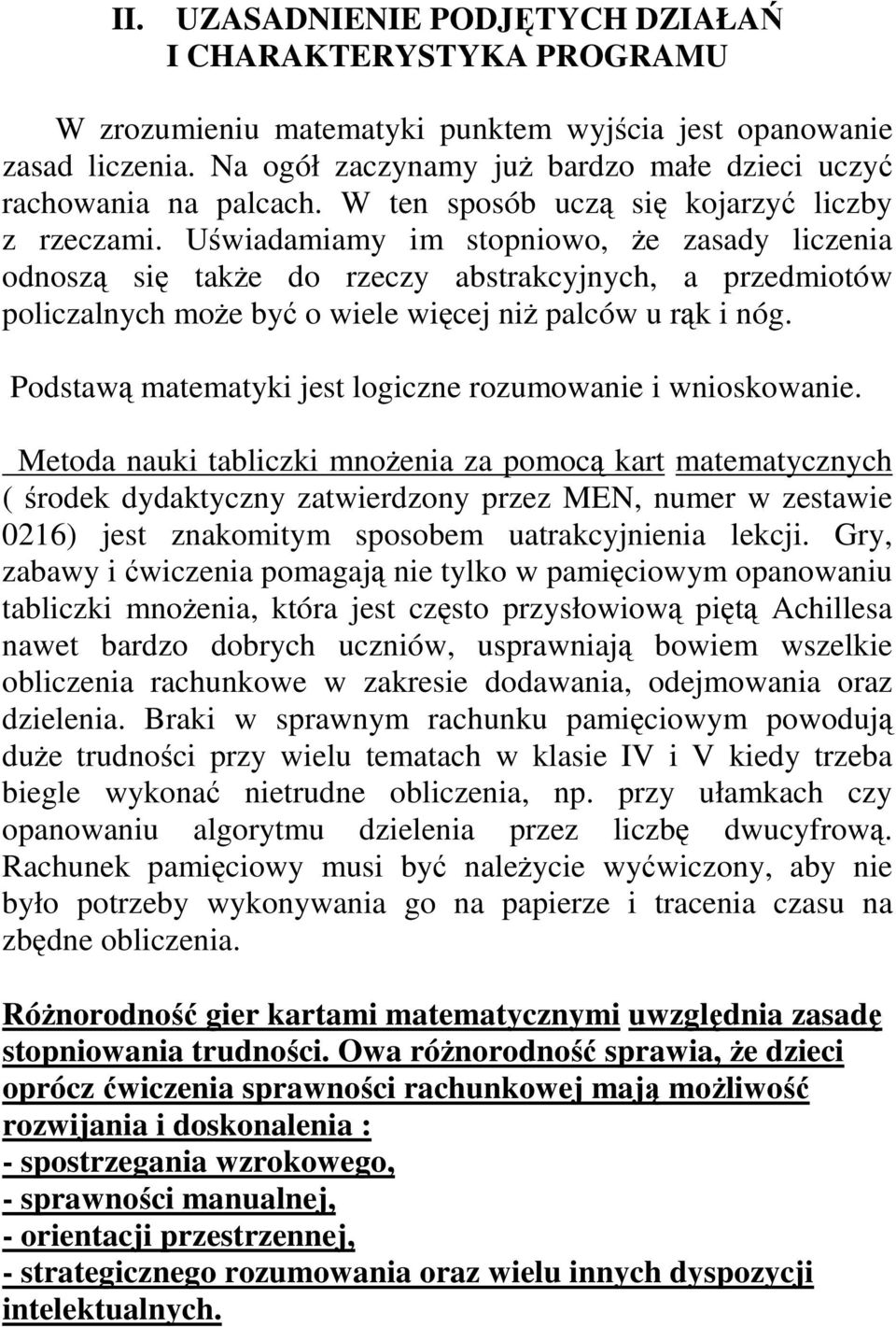 Uświadamiamy im stopniowo, Ŝe zasady liczenia odnoszą się takŝe do rzeczy abstrakcyjnych, a przedmiotów policzalnych moŝe być o wiele więcej niŝ palców u rąk i nóg.