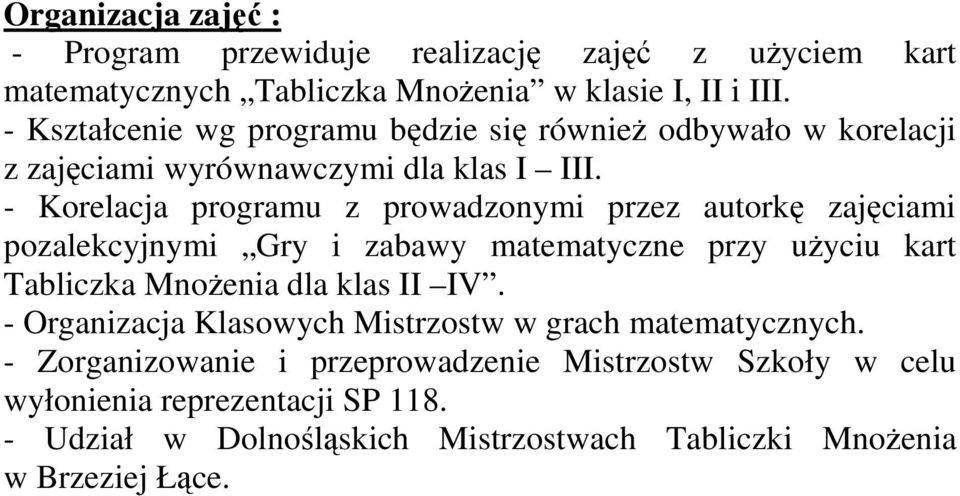 - Korelacja programu z prowadzonymi przez autorkę zajęciami pozalekcyjnymi Gry i zabawy matematyczne przy uŝyciu kart Tabliczka MnoŜenia dla klas II IV.