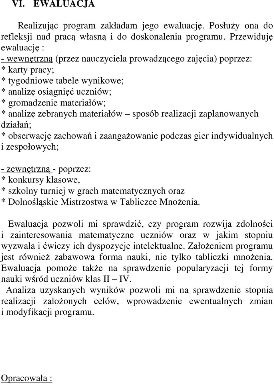 zebranych materiałów sposób realizacji zaplanowanych działań; * obserwację zachowań i zaangaŝowanie podczas gier indywidualnych i zespołowych; - zewnętrzną - poprzez: * konkursy klasowe, * szkolny