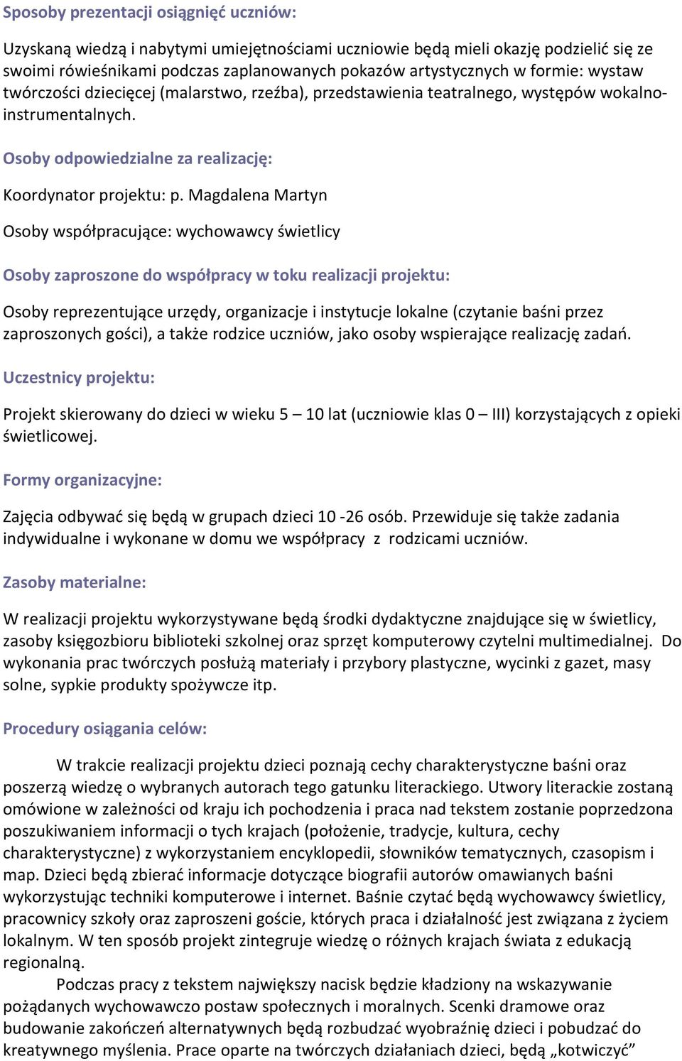 Magdalena Martyn Osoby współpracujące: wychowawcy świetlicy Osoby zaproszone do współpracy w toku realizacji projektu: Osoby reprezentujące urzędy, organizacje i instytucje lokalne (czytanie baśni