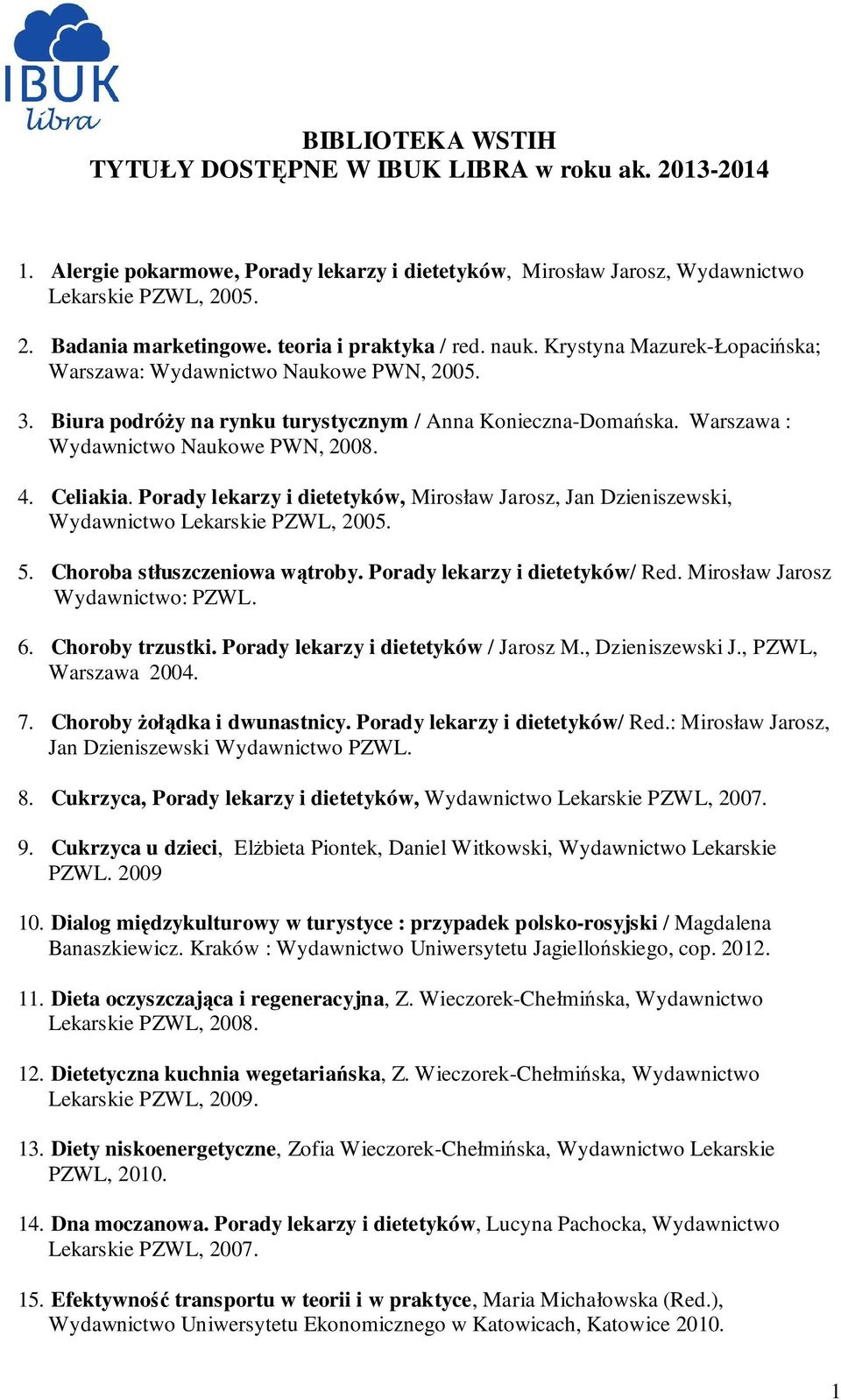 Warszawa : Wydawnictwo Naukowe PWN, 2008. 4. Celiakia. Porady lekarzy i dietetyków, Mirosław Jarosz, Jan Dzieniszewski, Wydawnictwo Lekarskie PZWL, 2005. 5. Choroba stłuszczeniowa wątroby.