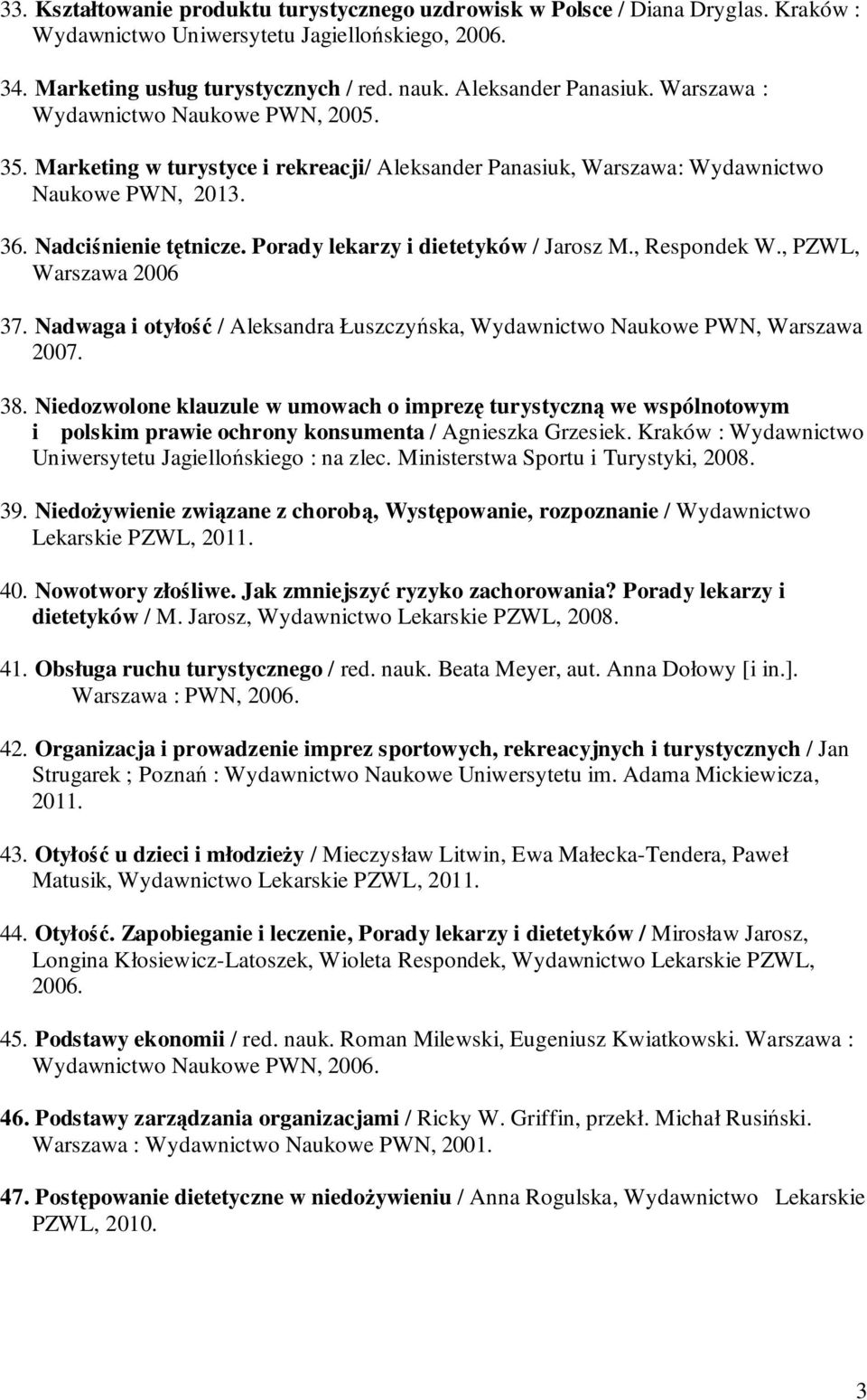 Porady lekarzy i dietetyków / Jarosz M., Respondek W., PZWL, Warszawa 2006 37. Nadwaga i otyłość / Aleksandra Łuszczyńska, Wydawnictwo Naukowe PWN, Warszawa 2007. 38.