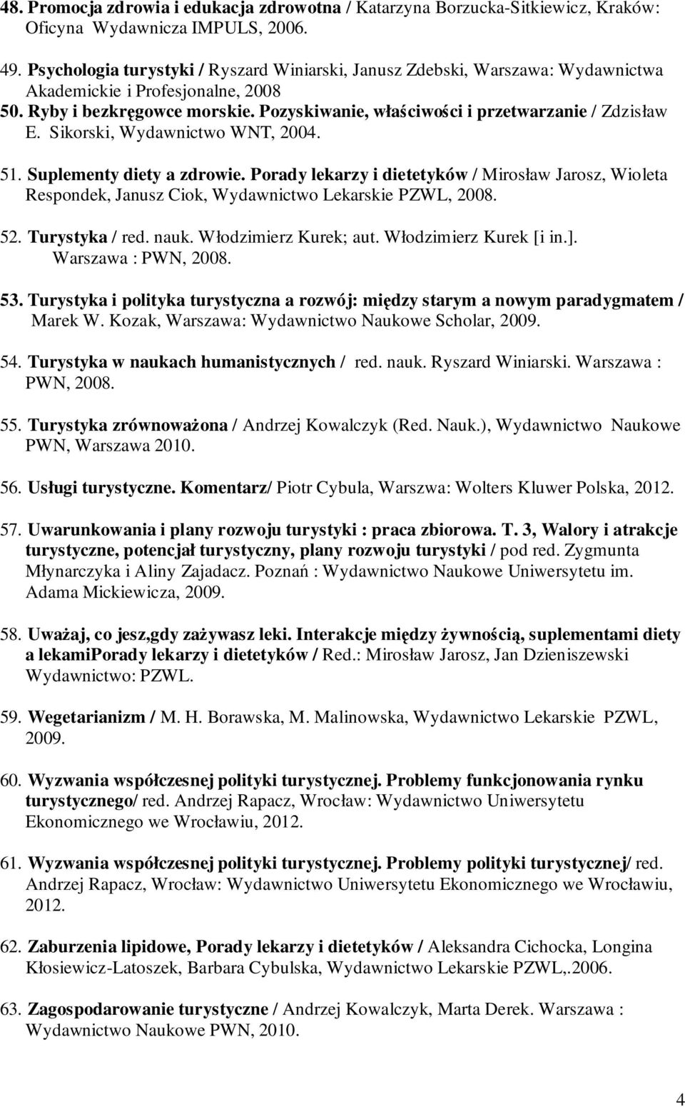 Pozyskiwanie, właściwości i przetwarzanie / Zdzisław E. Sikorski, Wydawnictwo WNT, 2004. 51. Suplementy diety a zdrowie.