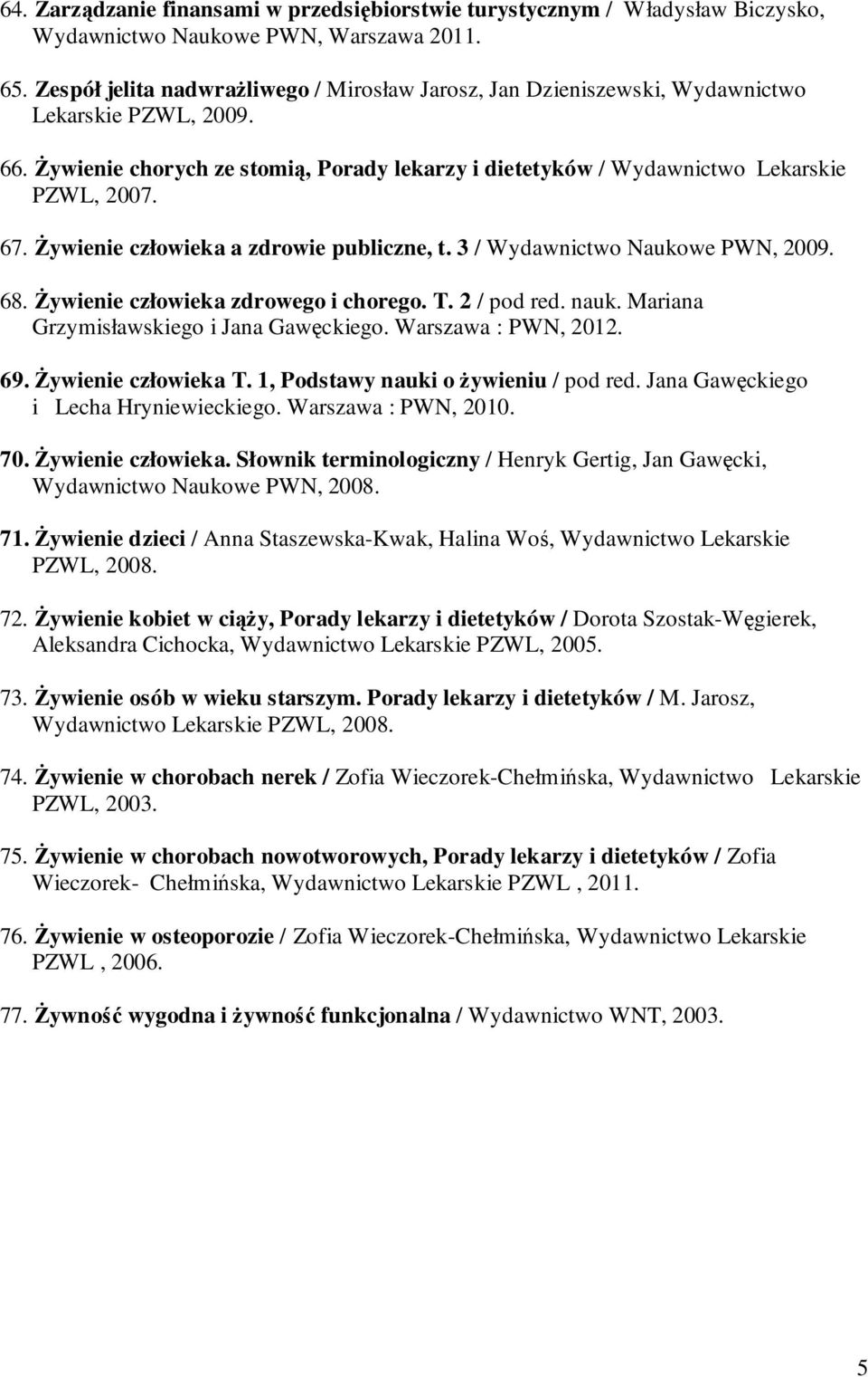 Żywienie człowieka a zdrowie publiczne, t. 3 / Wydawnictwo Naukowe PWN, 2009. 68. Żywienie człowieka zdrowego i chorego. T. 2 / pod red. nauk. Mariana Grzymisławskiego i Jana Gawęckiego.