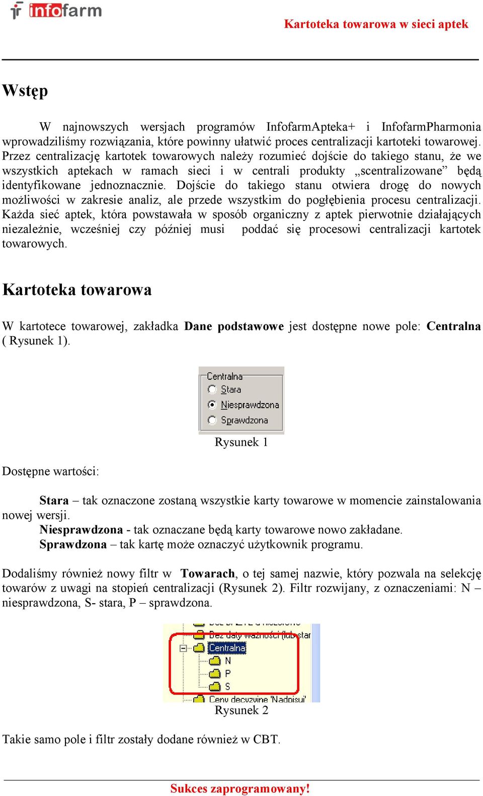 Dojście do takiego stanu otwiera drogę do nowych możliwości w zakresie analiz, ale przede wszystkim do pogłębienia procesu centralizacji.