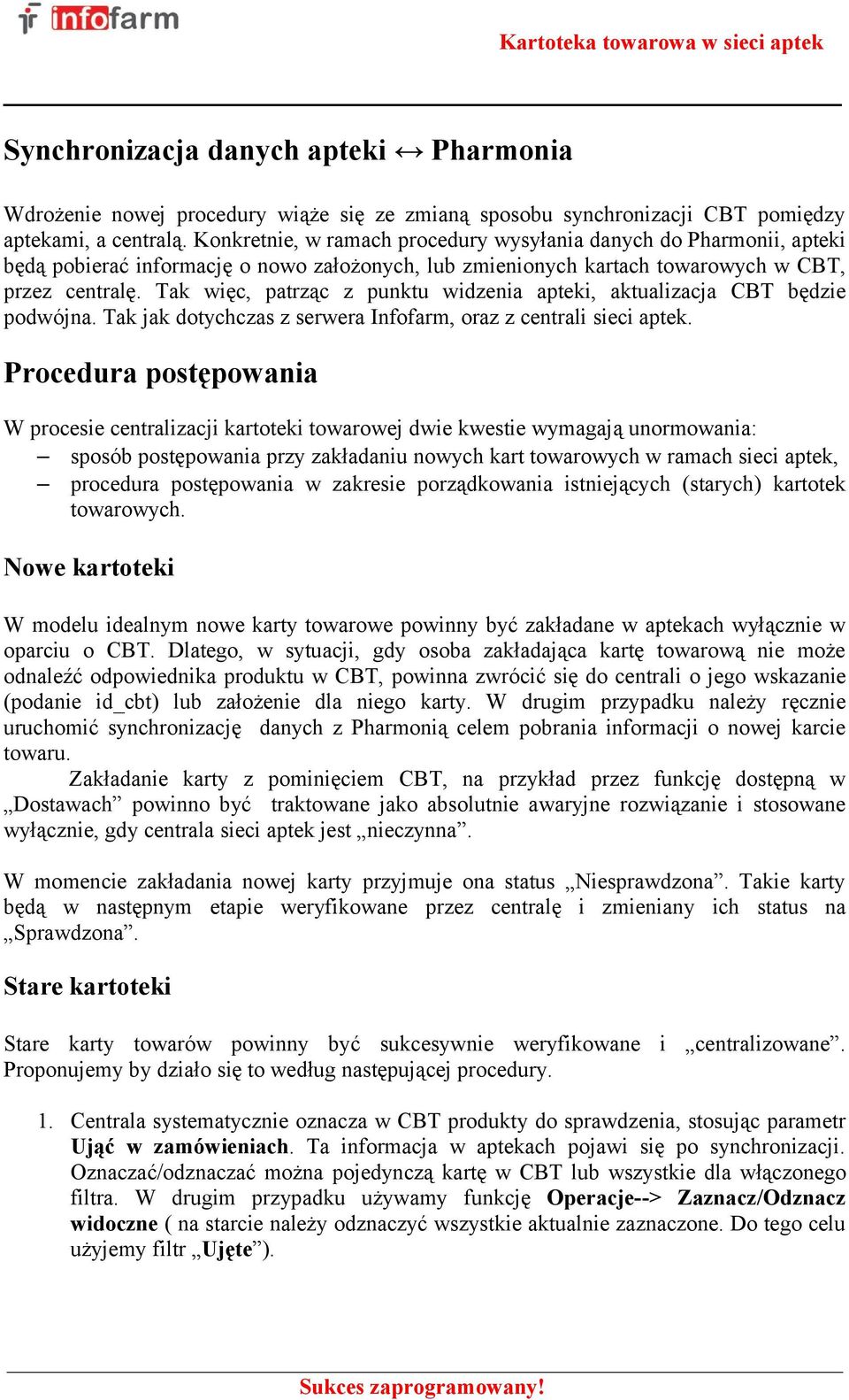 Tak więc, patrząc z punktu widzenia apteki, aktualizacja CBT będzie podwójna. Tak jak dotychczas z serwera Infofarm, oraz z centrali sieci aptek.