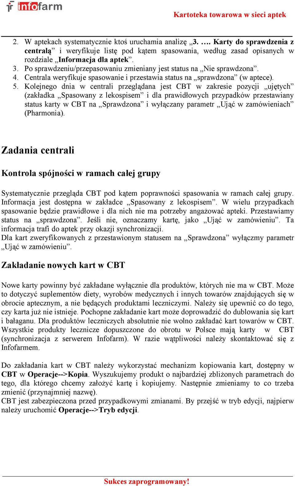 Kolejnego dnia w centrali przeglądana jest CBT w zakresie pozycji ujętych (zakładka Spasowany z lekospisem i dla prawidłowych przypadków przestawiany status karty w CBT na Sprawdzona i wyłączany