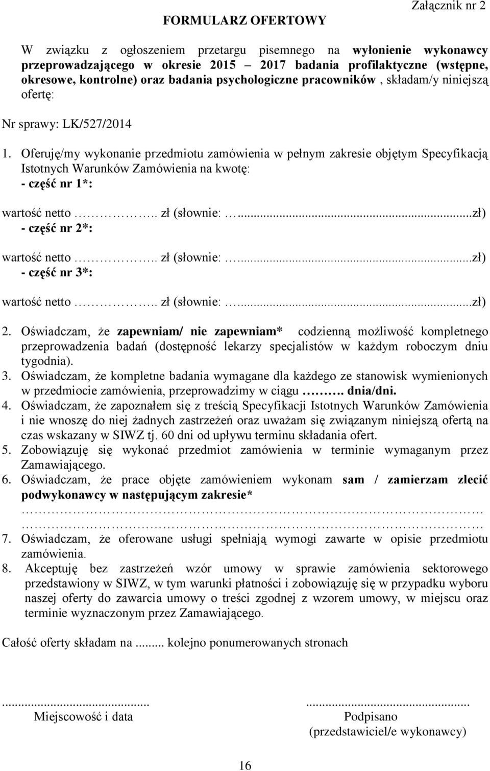 Oferuję/my wykonanie przedmiotu zamówienia w pełnym zakresie objętym Specyfikacją Istotnych Warunków Zamówienia na kwotę: - część nr 1*: wartość netto.. zł (słownie:...zł) - część nr 2*: wartość netto.