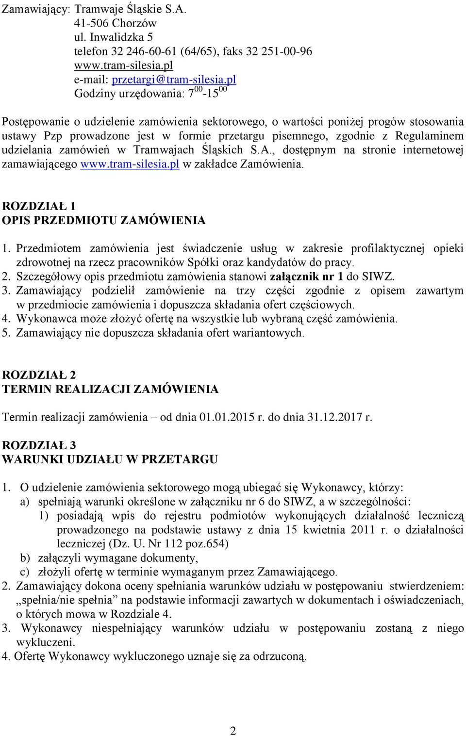 Regulaminem udzielania zamówień w Tramwajach Śląskich S.A., dostępnym na stronie internetowej zamawiającego www.tram-silesia.pl w zakładce Zamówienia. ROZDZIAŁ 1 OPIS PRZEDMIOTU ZAMÓWIENIA 1.