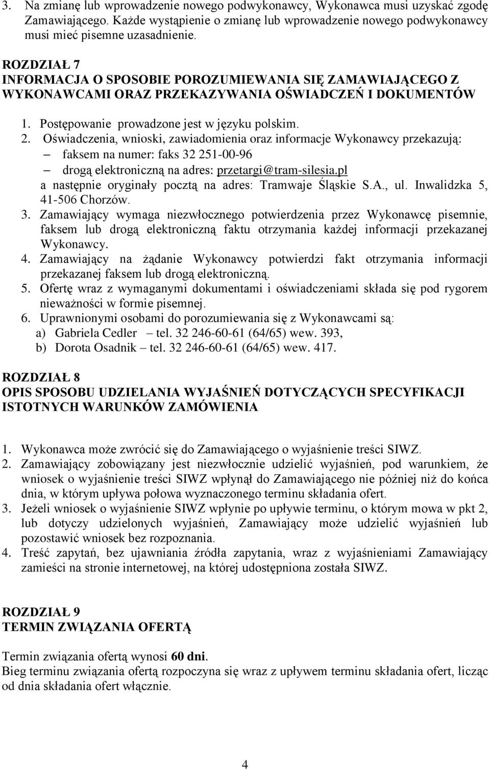 Oświadczenia, wnioski, zawiadomienia oraz informacje Wykonawcy przekazują: faksem na numer: faks 32 251-00-96 drogą elektroniczną na adres: przetargi@tram-silesia.