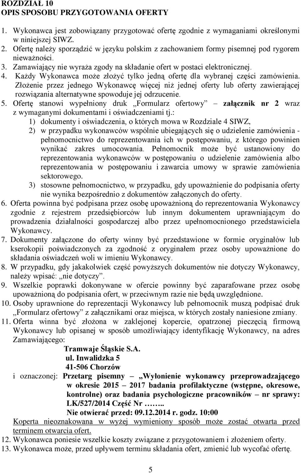 Każdy Wykonawca może złożyć tylko jedną ofertę dla wybranej części zamówienia.