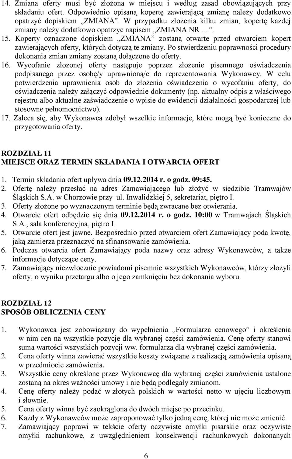 Koperty oznaczone dopiskiem ZMIANA zostaną otwarte przed otwarciem kopert zawierających oferty, których dotyczą te zmiany.