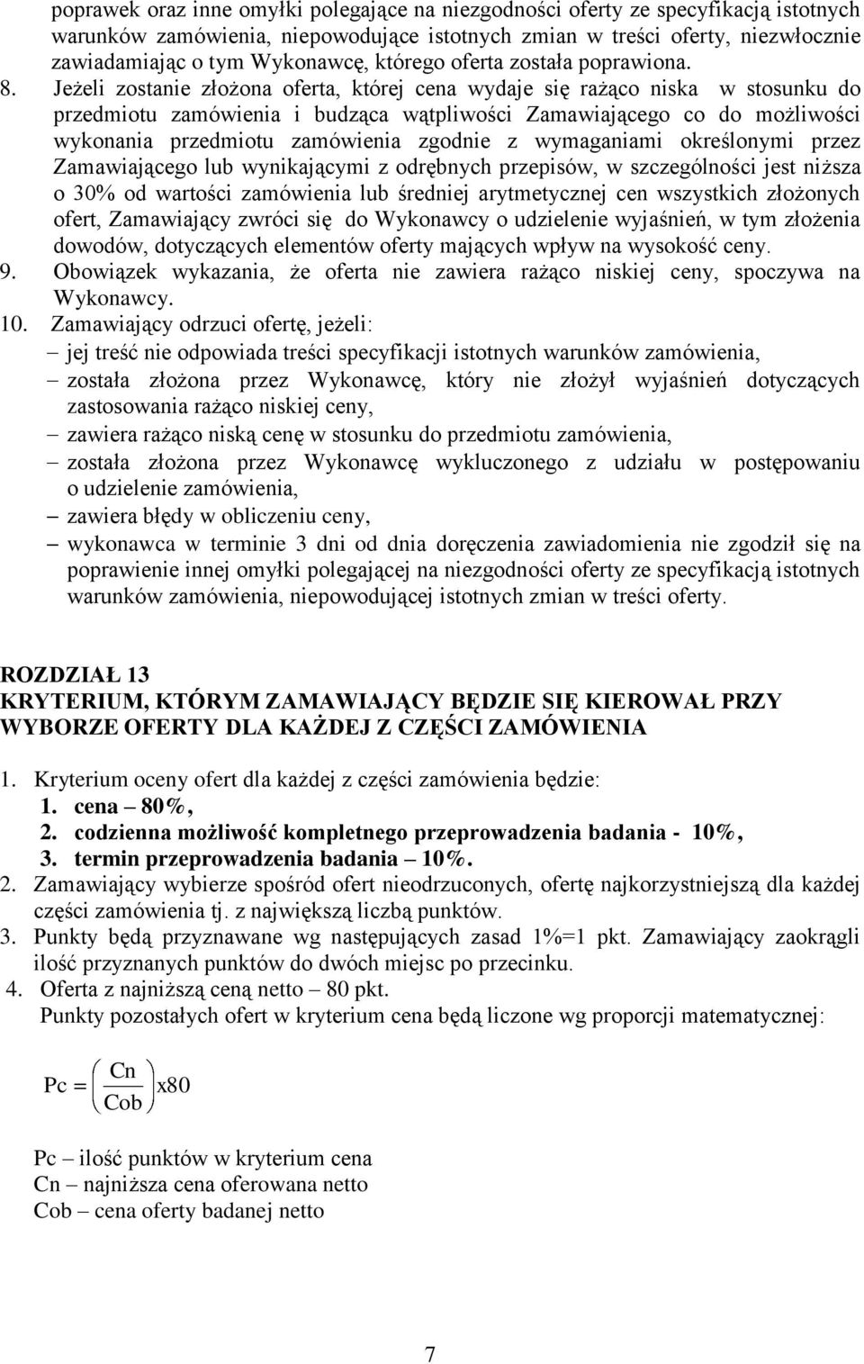 Jeżeli zostanie złożona oferta, której cena wydaje się rażąco niska w stosunku do przedmiotu zamówienia i budząca wątpliwości Zamawiającego co do możliwości wykonania przedmiotu zamówienia zgodnie z