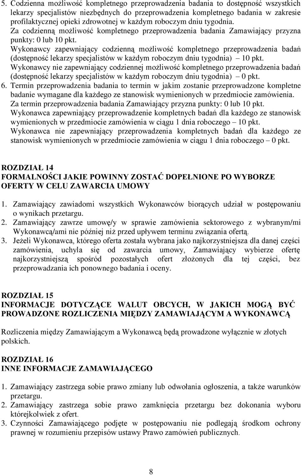 Wykonawcy zapewniający codzienną możliwość kompletnego przeprowadzenia badań (dostępność lekarzy specjalistów w każdym roboczym dniu tygodnia) 10 pkt.