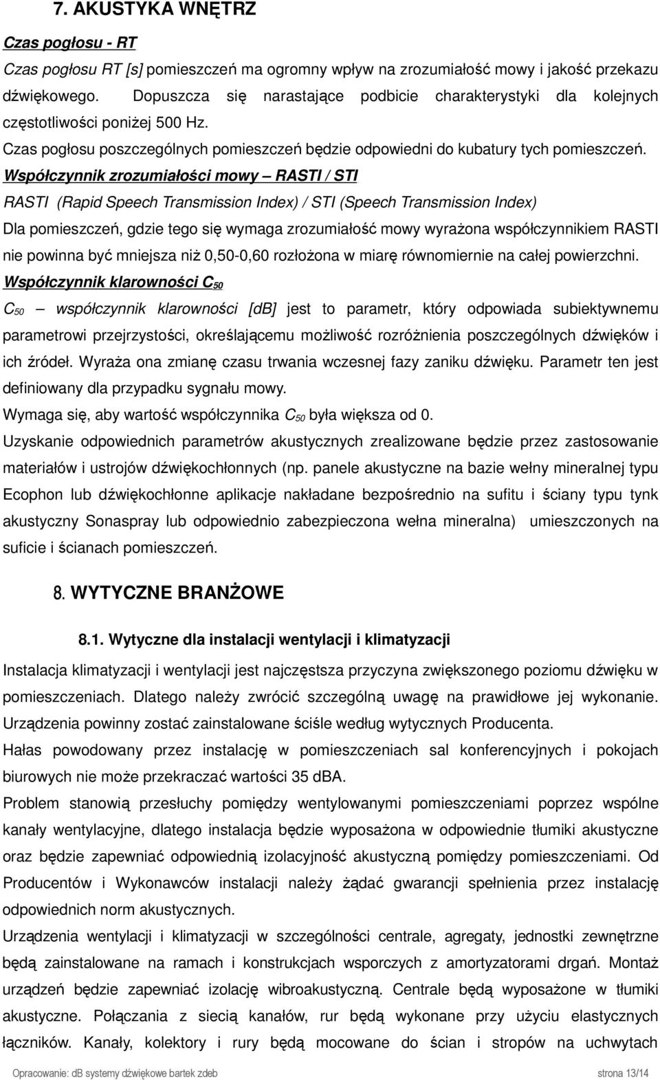 Współczynnik zrozumiałości mowy RASTI / STI RASTI (Rapid Speech Transmission Index) / STI (Speech Transmission Index) Dla pomieszczeń, gdzie tego się wymaga zrozumiałość mowy wyraŝona współczynnikiem