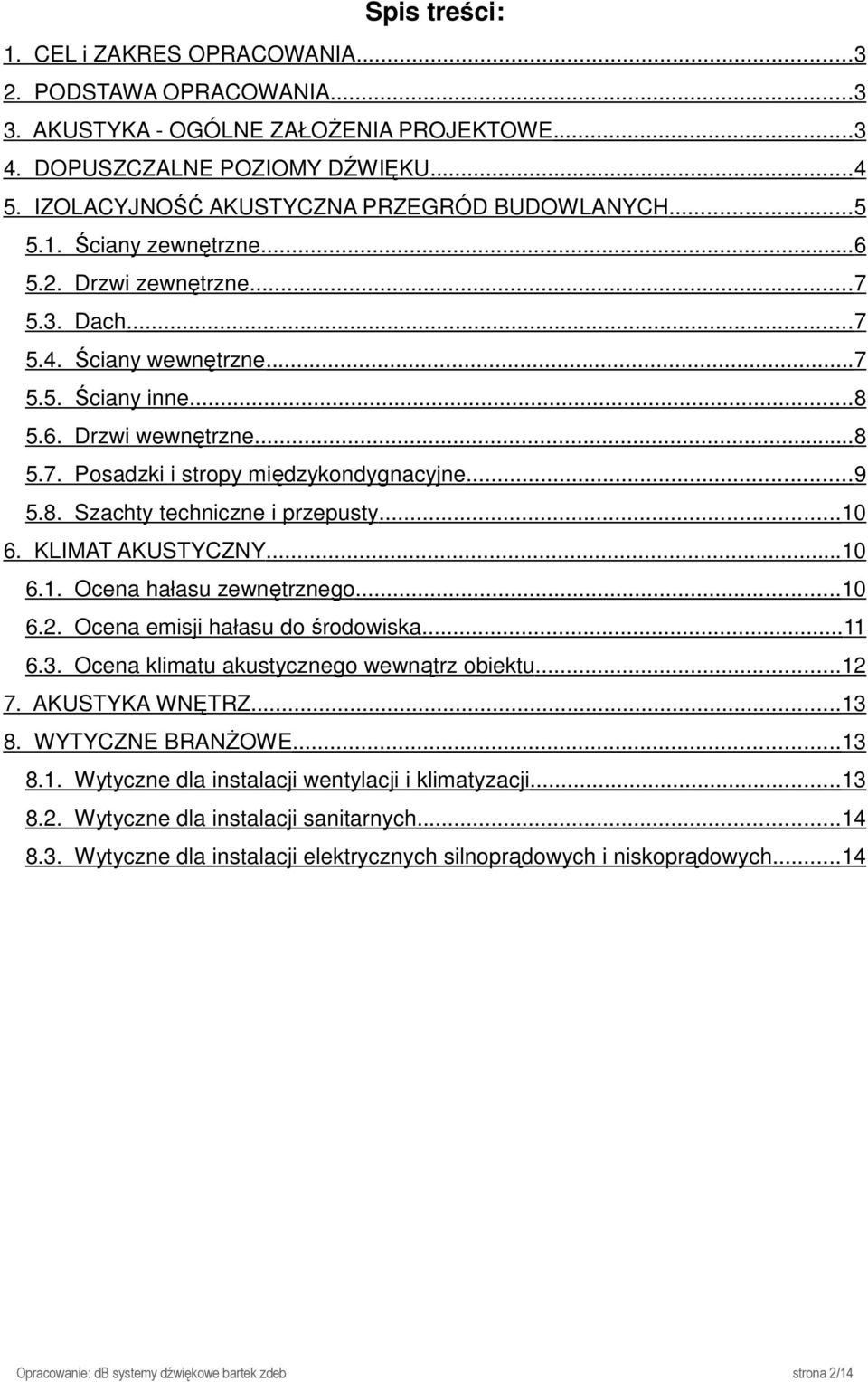 ..9 5.8. Szachty techniczne i przepusty...10 6. KLIMAT AKUSTYCZNY...10 6.1. Ocena hałasu zewnętrznego...10 6.2. Ocena emisji hałasu do środowiska...11 6.3. Ocena klimatu akustycznego wewnątrz obiektu.