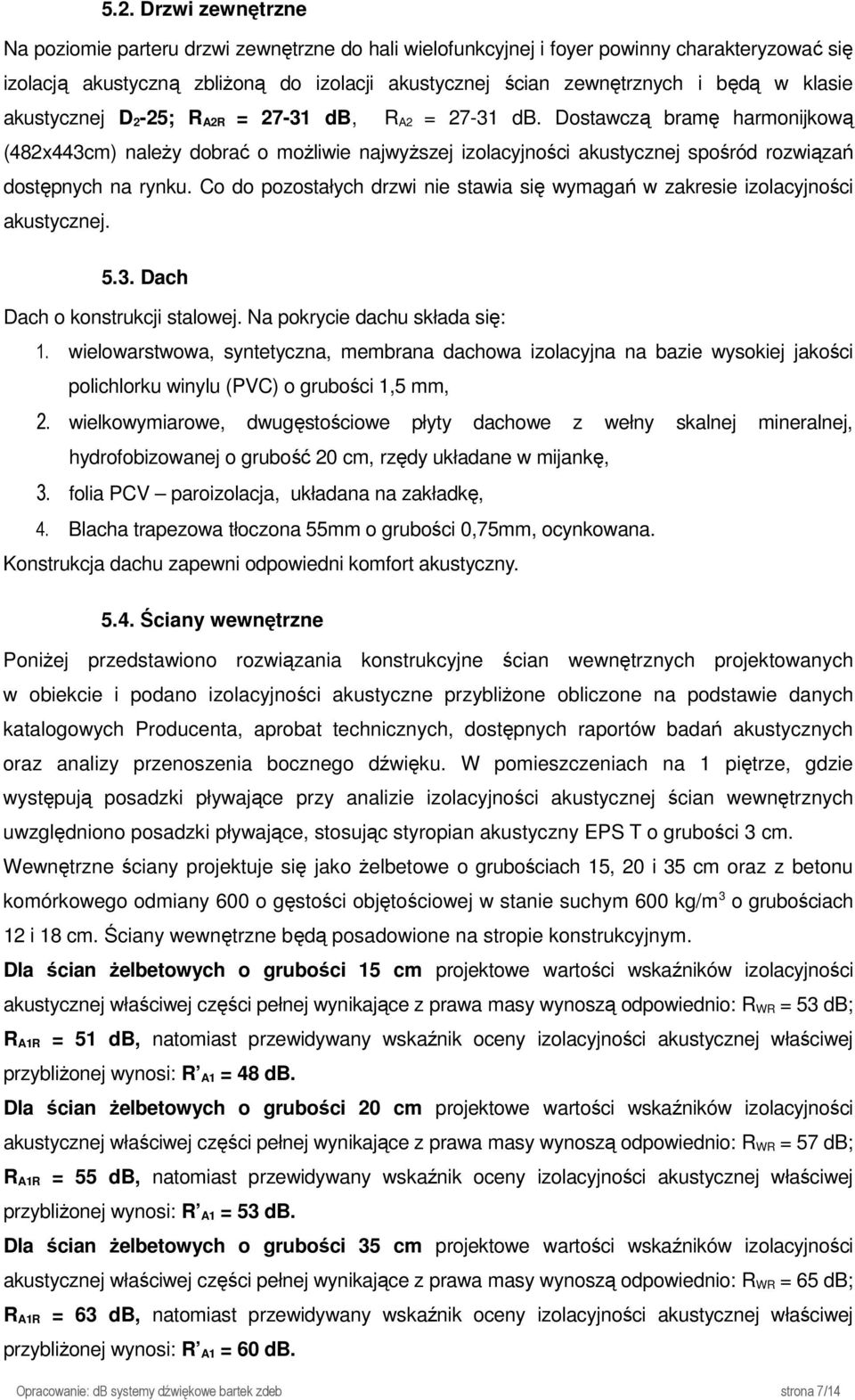 Dostawczą bramę harmonijkową (482x443cm) naleŝy dobrać o moŝliwie najwyŝszej izolacyjności akustycznej spośród rozwiązań dostępnych na rynku.