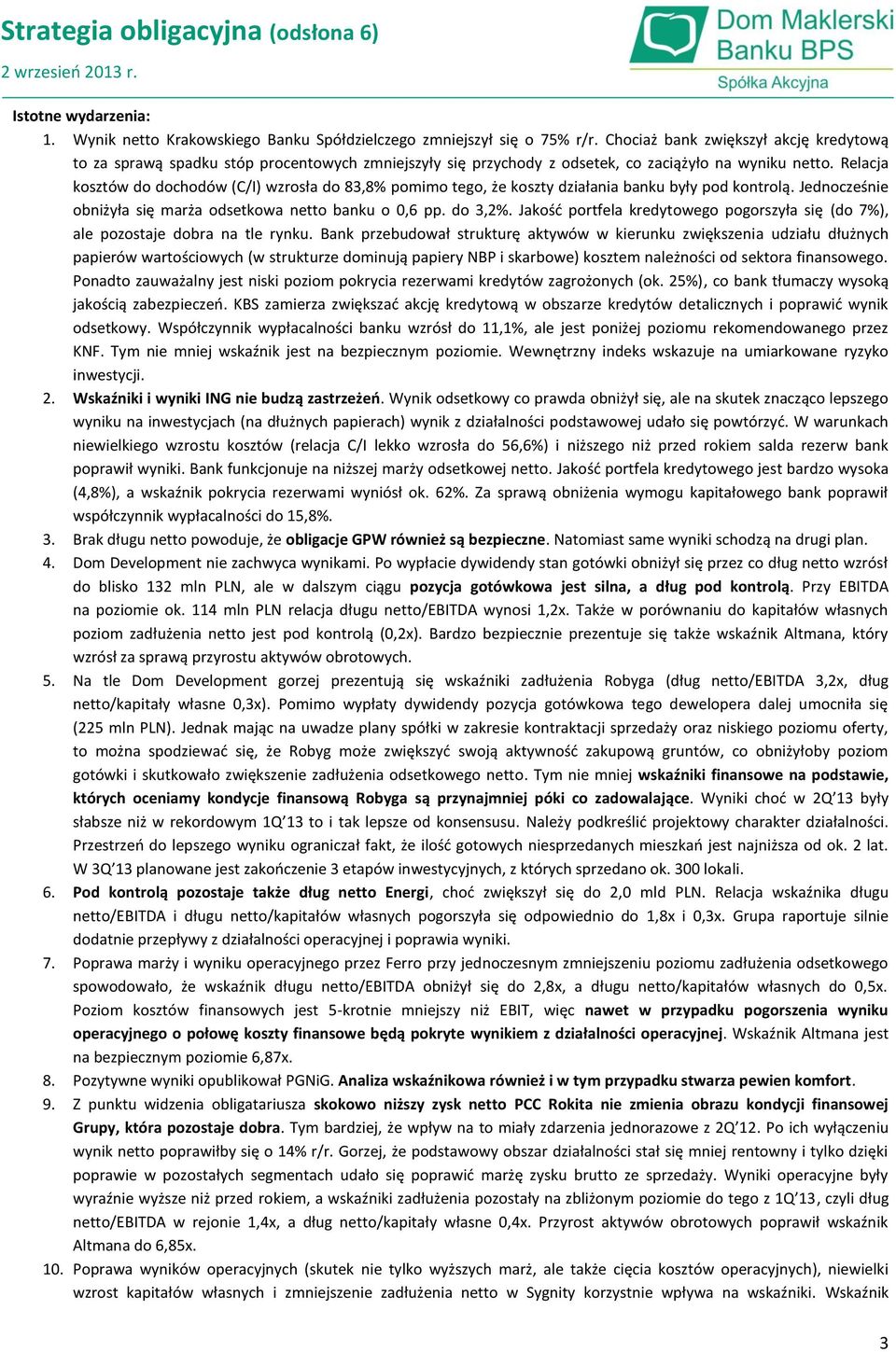 Relacja kosztów do dochodów (C/I) wzrosła do 83,8% pomimo tego, że koszty działania banku były pod kontrolą. Jednocześnie obniżyła się marża odsetkowa netto banku o 0,6 pp. do 3,2%.