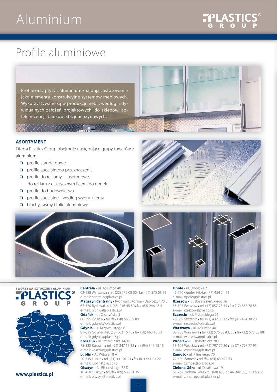 ASORTYMENT Oferta Plastics Group obejmuje następujące grupy towarów z aluminium: profile standardowe profile specjalnego przeznaczenia profile do reklamy - kasetonowe, do reklam z elastycznym licem,