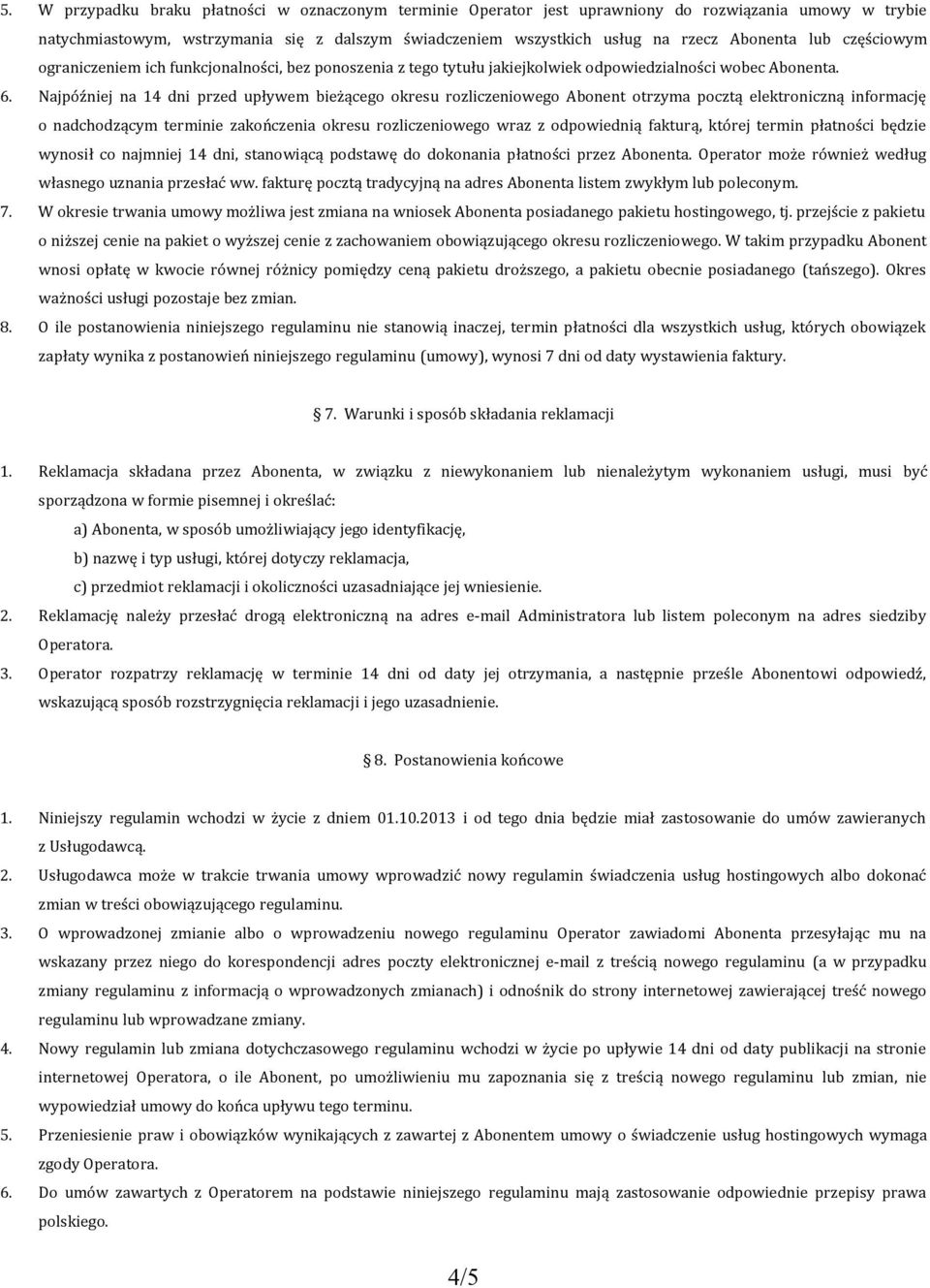 Najpóźniej na 14 dni przed upływem bieżącego okresu rozliczeniowego Abonent otrzyma pocztą elektroniczną informację o nadchodzącym terminie zakończenia okresu rozliczeniowego wraz z odpowiednią