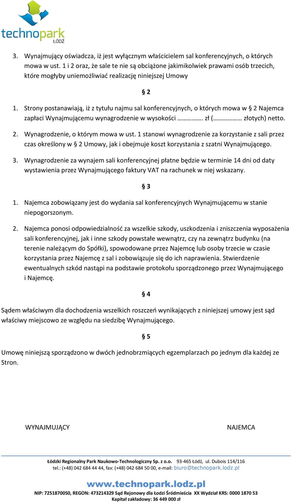 Strony postanawiają, iż z tytułu najmu sal konferencyjnych, o których mowa w 2 Najemca zapłaci Wynajmującemu wynagrodzenie w wysokości. zł ( złotych) netto. 2. Wynagrodzenie, o którym mowa w ust.