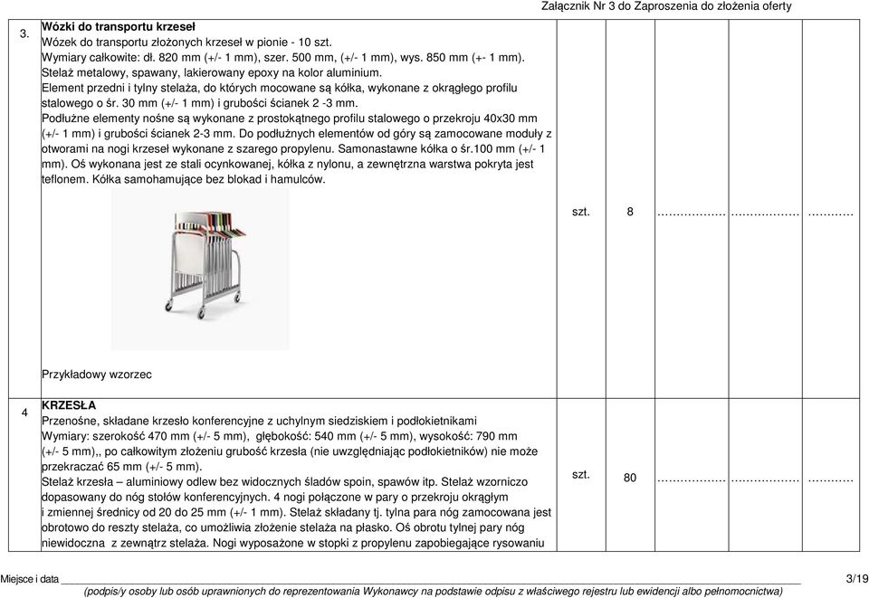 30 mm (+/- 1 mm) i grubości ścianek 2-3 mm. Podłużne elementy nośne są wykonane z prostokątnego profilu stalowego o przekroju 40x30 mm (+/- 1 mm) i grubości ścianek 2-3 mm.
