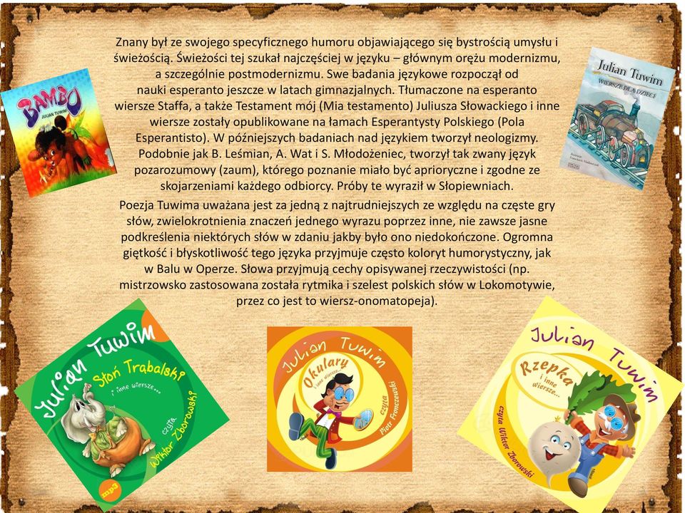 Tłumaczone na esperanto wiersze Staffa, a także Testament mój (Mia testamento) Juliusza Słowackiego i inne wiersze zostały opublikowane na łamach Esperantysty Polskiego (Pola Esperantisto).