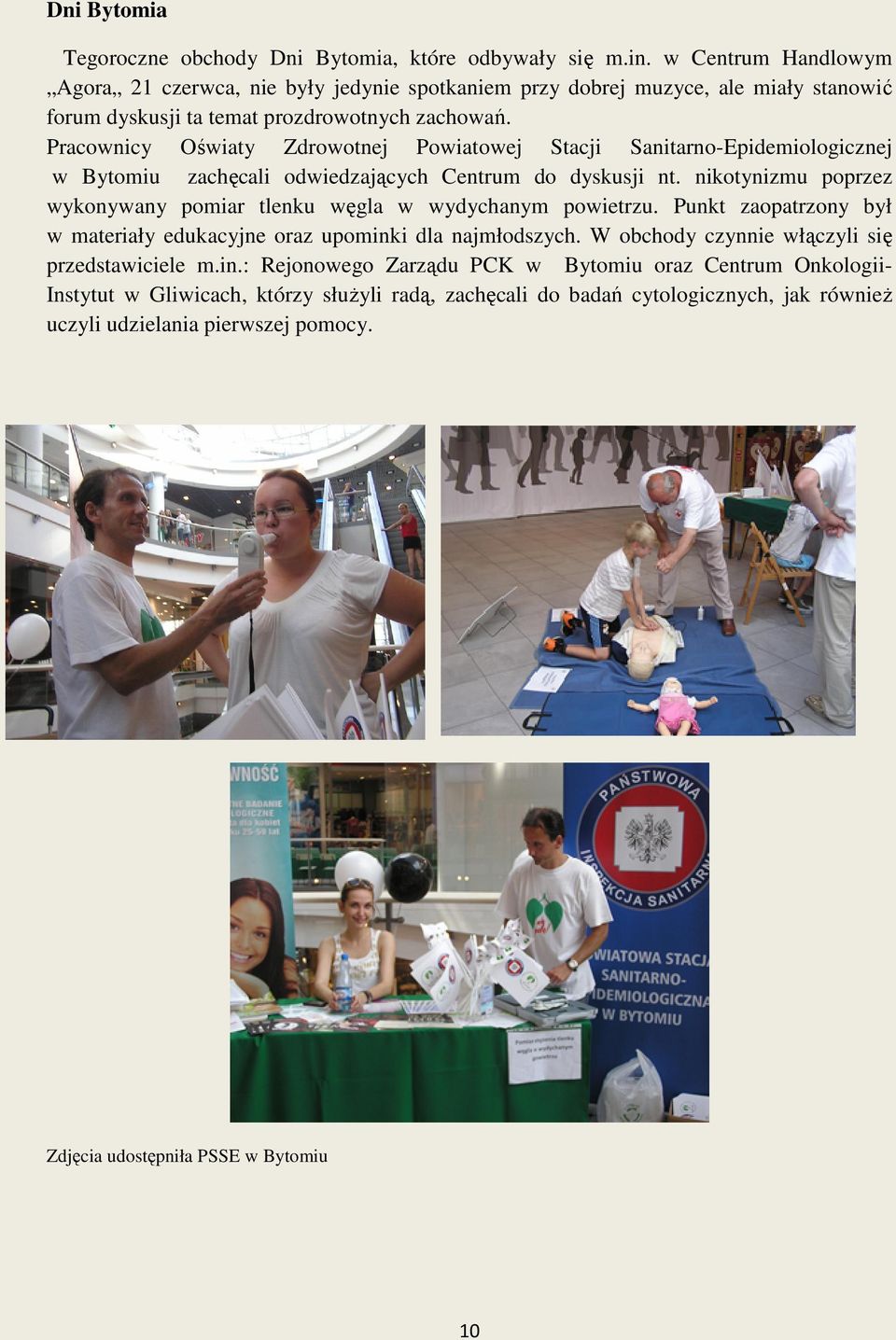 Pracownicy Oświaty Zdrowotnej Powiatowej Stacji Sanitarno-Epidemiologicznecali odwiedzających Centrum do dyskusji nt. nikotynizmu poprzez wykonywany pomiar tlenku węgla w wydychanym powietrzu.