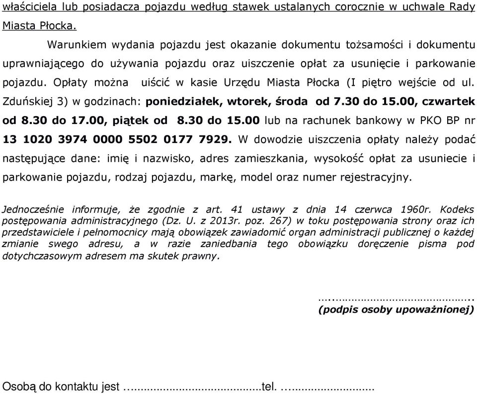 Opłaty można uiścić w kasie Urzędu Miasta Płocka (I piętro wejście od ul. Zduńskiej 3) w godzinach: poniedziałek, wtorek, środa od 7.30 do 15.