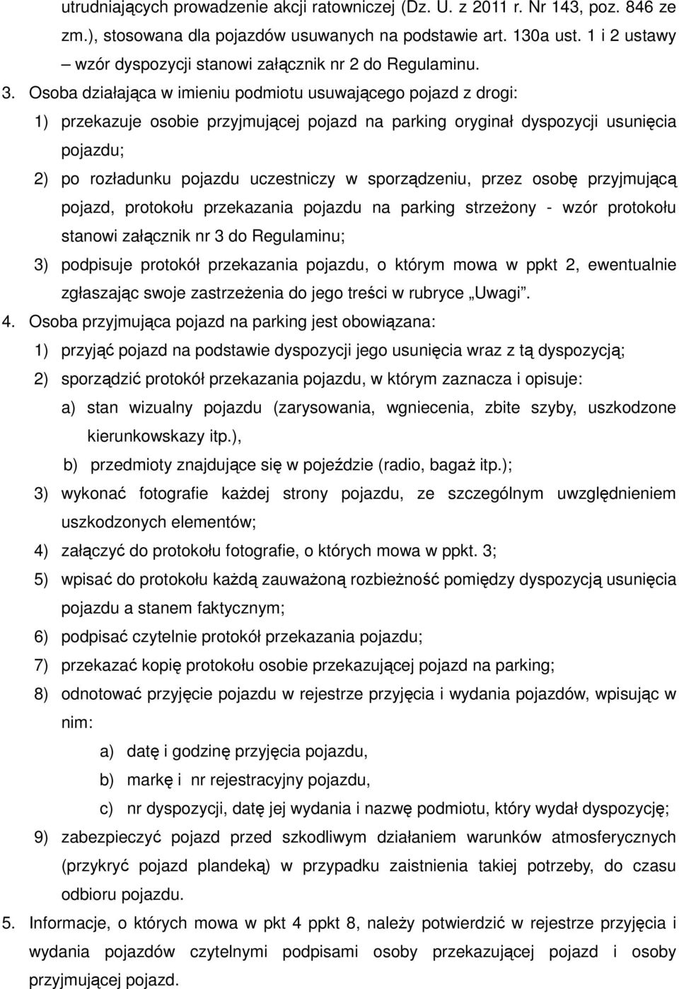 Osoba działająca w imieniu podmiotu usuwającego pojazd z drogi: 1) przekazuje osobie przyjmującej pojazd na parking oryginał dyspozycji usunięcia pojazdu; 2) po rozładunku pojazdu uczestniczy w