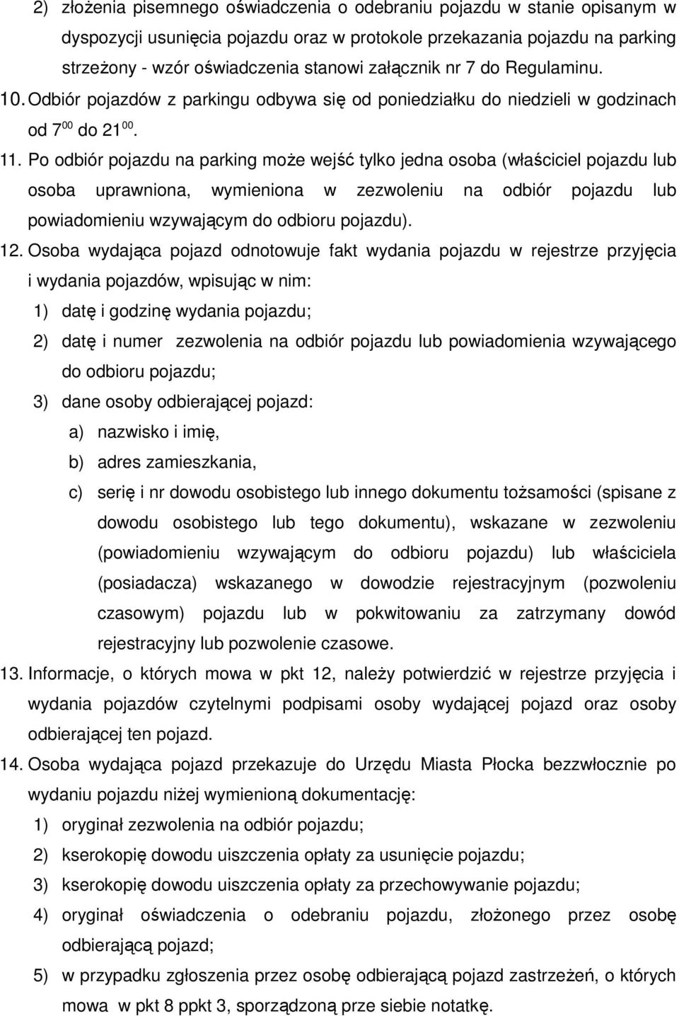 Po odbiór pojazdu na parking może wejść tylko jedna osoba (właściciel pojazdu lub osoba uprawniona, wymieniona w zezwoleniu na odbiór pojazdu lub powiadomieniu wzywającym do odbioru pojazdu). 12.